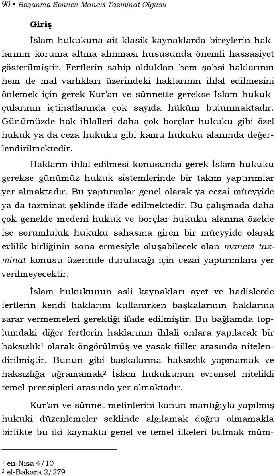 sayıda hüküm bulunmaktadır. Günümüzde hak ihlalleri daha çok borçlar hukuku gibi özel hukuk ya da ceza hukuku gibi kamu hukuku alanında değerlendirilmektedir.