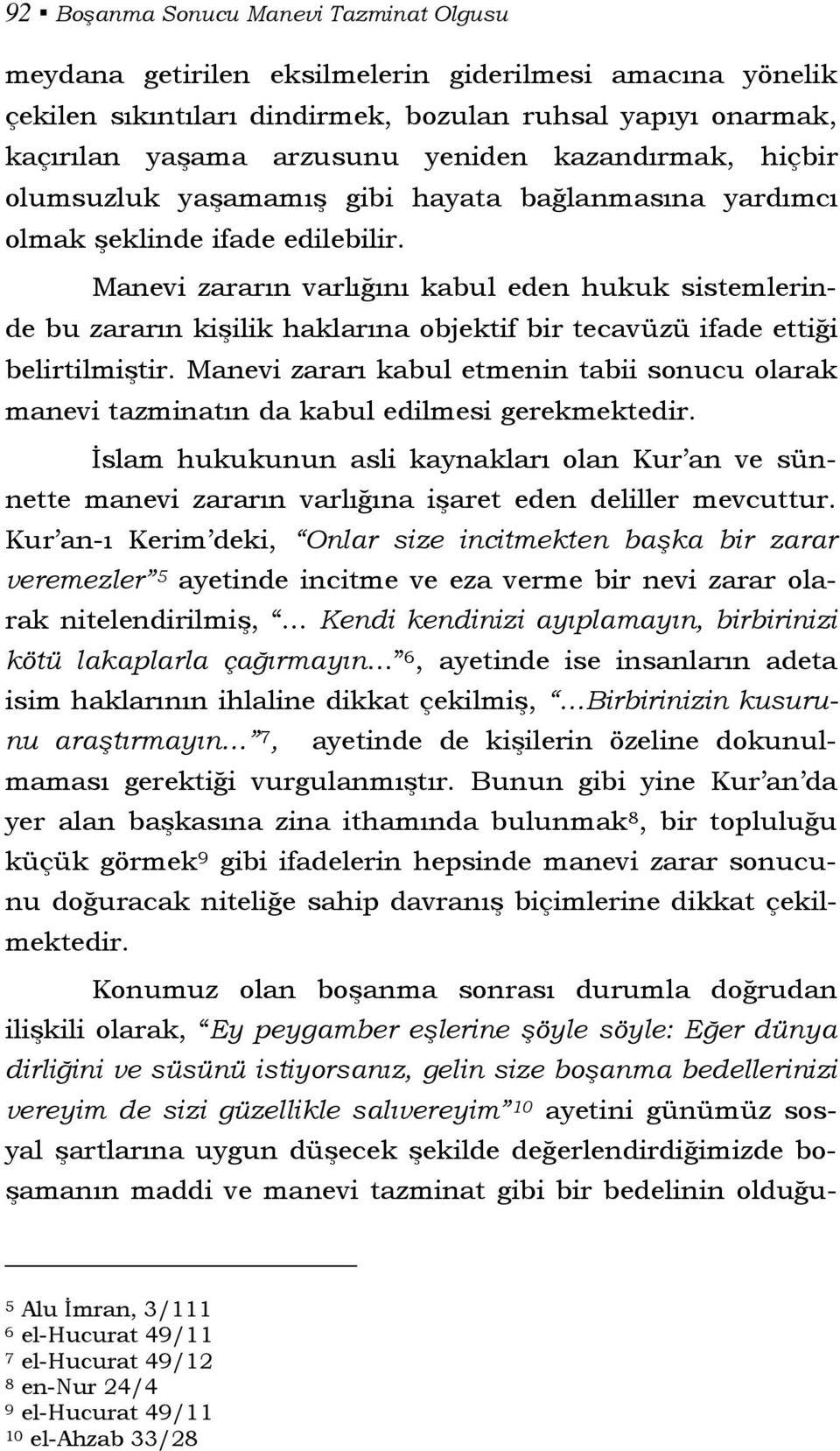 Manevi zararın varlığını kabul eden hukuk sistemlerinde bu zararın kişilik haklarına objektif bir tecavüzü ifade ettiği belirtilmiştir.