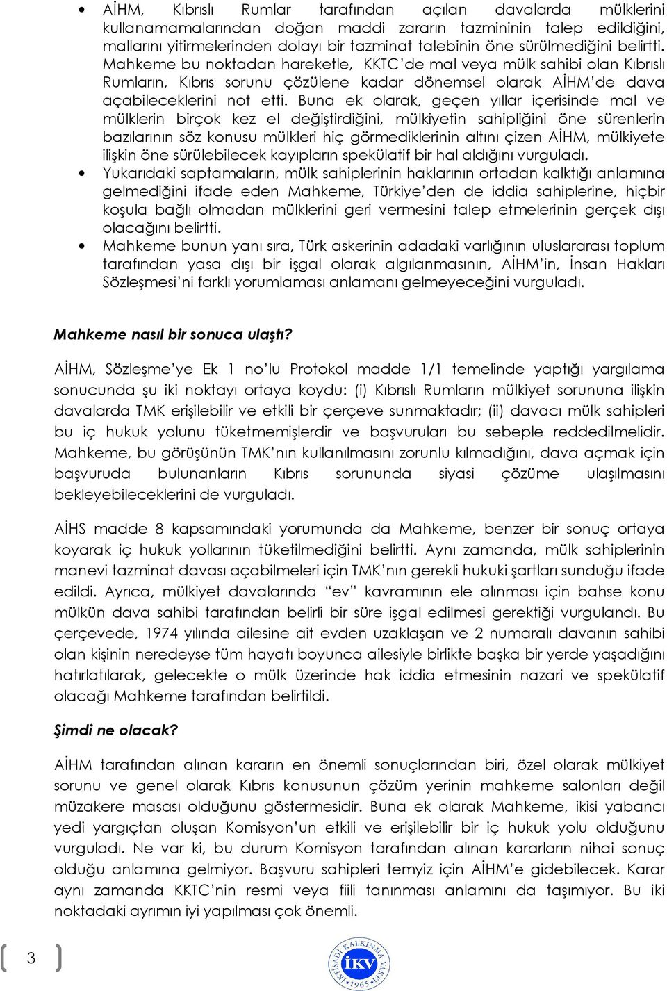 Buna ek olarak, geçen yıllar içerisinde mal ve mülklerin birçok kez el değiştirdiğini, mülkiyetin sahipliğini öne sürenlerin bazılarının söz konusu mülkleri hiç görmediklerinin altını çizen AĐHM,