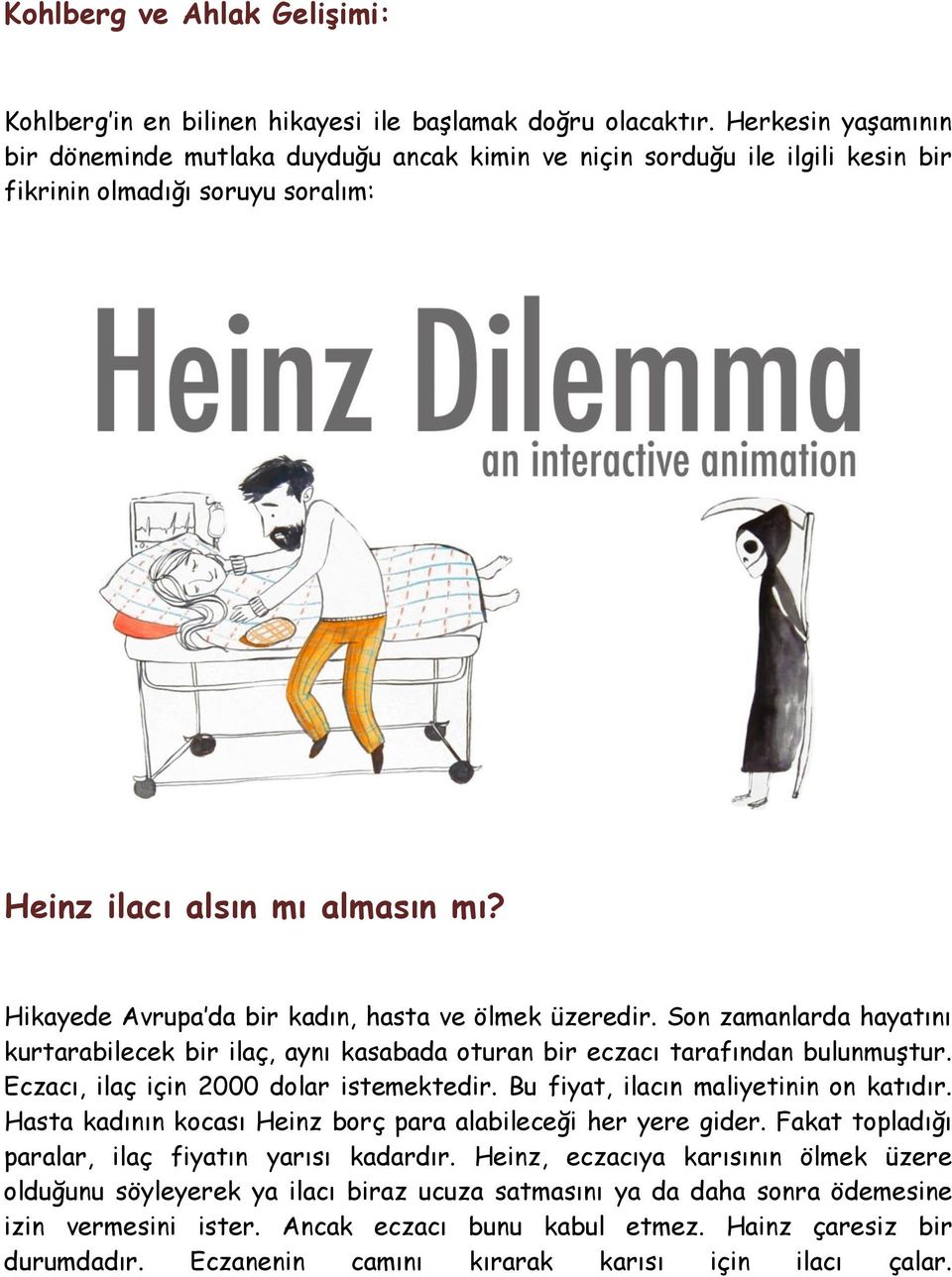 Hikayede Avrupa da bir kadın, hasta ve ölmek üzeredir. Son zamanlarda hayatını kurtarabilecek bir ilaç, aynı kasabada oturan bir eczacı tarafından bulunmuştur.