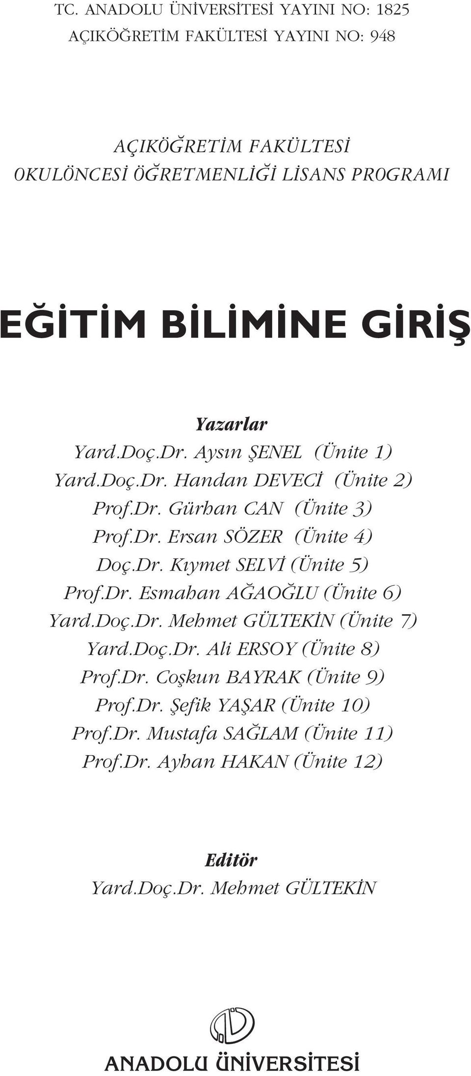 Dr. Esmahan A AO LU (Ünite 6) Yard.Doç.Dr. Mehmet GÜLTEK N (Ünite 7) Yard.Doç.Dr. Ali ERSOY (Ünite 8) Prof.Dr. Coflkun BAYRAK (Ünite 9) Prof.Dr. fiefik YAfiAR (Ünite 10) Prof.