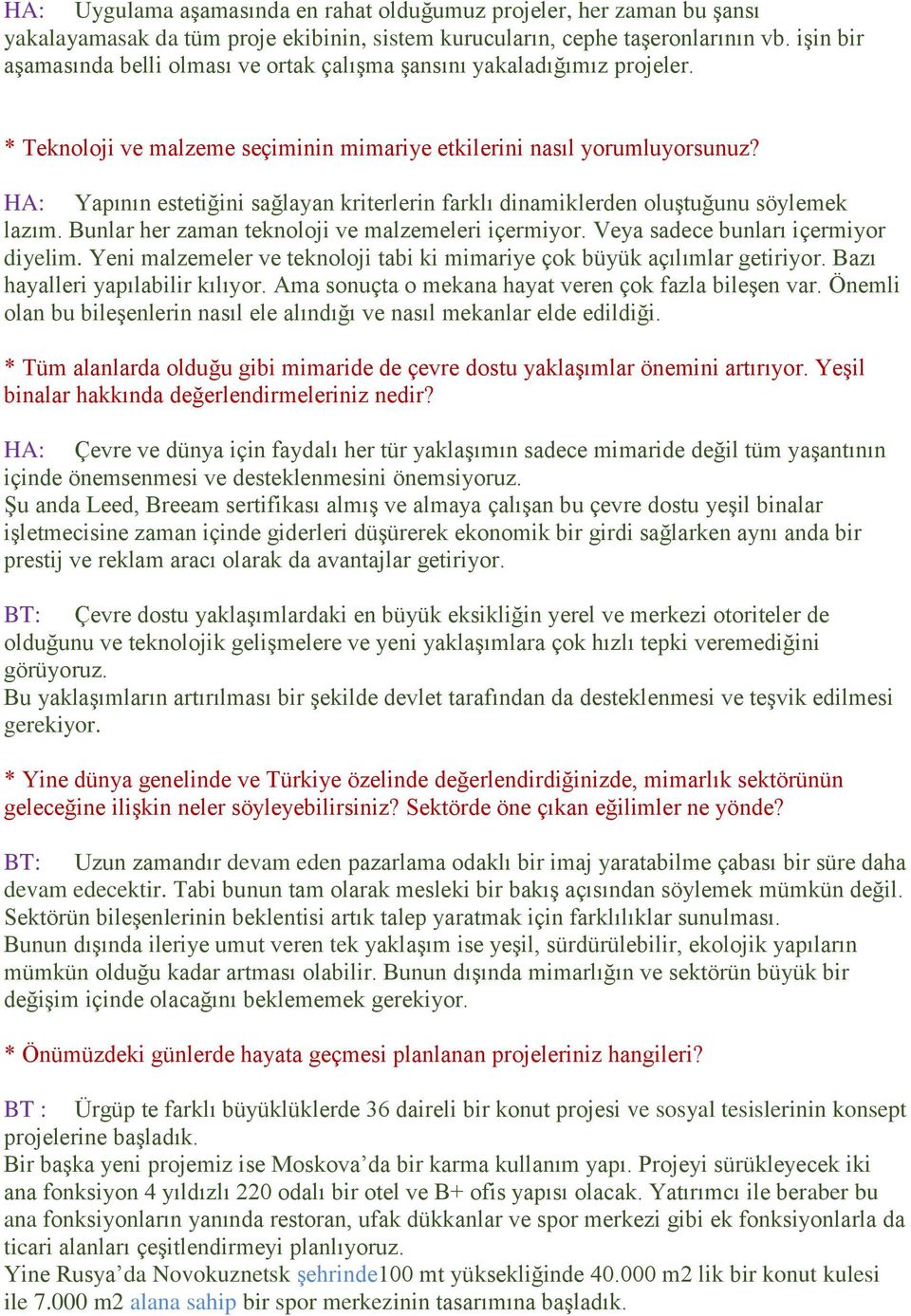 HA: Yapının estetiğini sağlayan kriterlerin farklı dinamiklerden oluştuğunu söylemek lazım. Bunlar her zaman teknoloji ve malzemeleri içermiyor. Veya sadece bunları içermiyor diyelim.