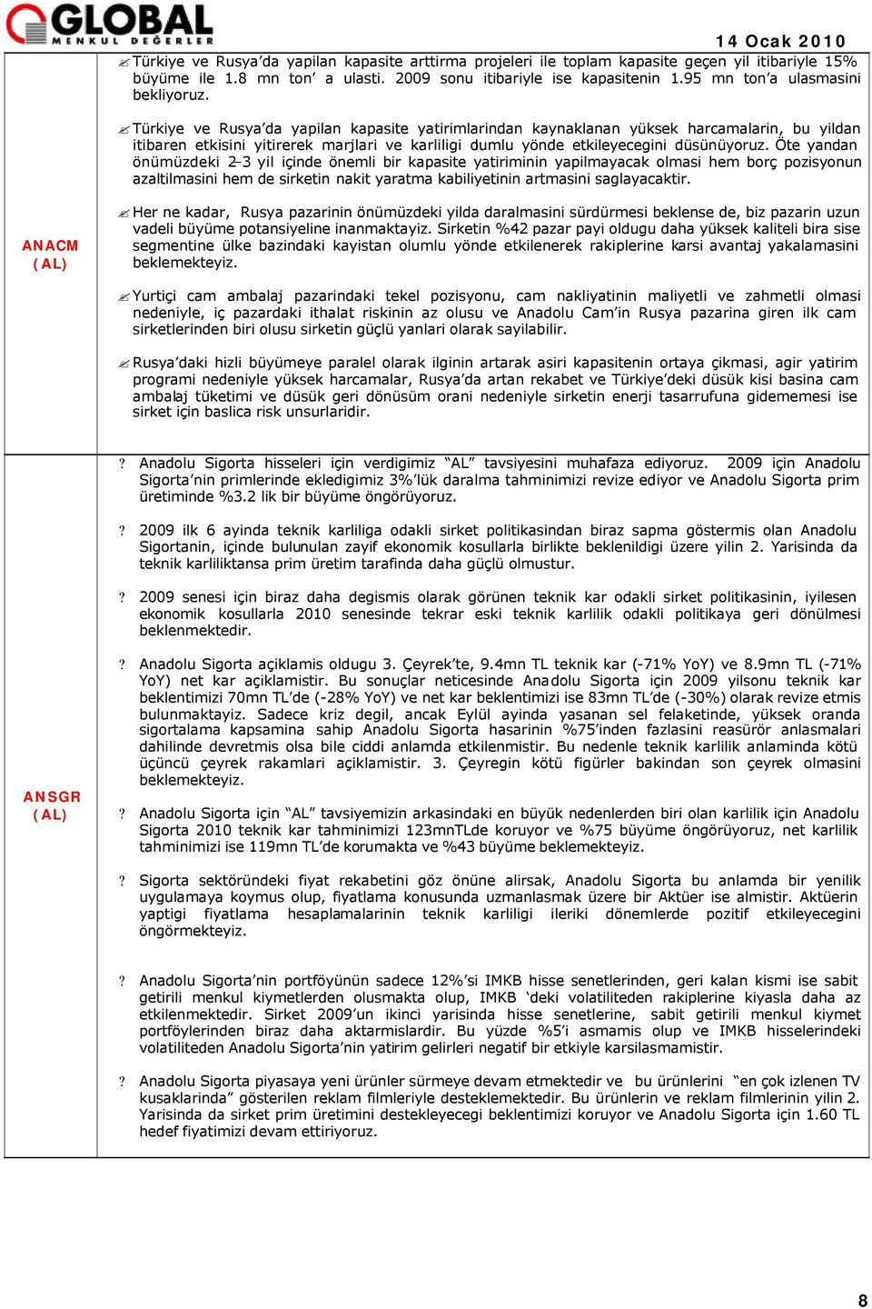 Türkiye ve Rusya da yapilan kapasite yatirimlarindan kaynaklanan yüksek harcamalarin, bu yildan itibaren etkisini yitirerek marjlari ve karliligi olumlu yönde etkileyecegini düsünüyoruz.