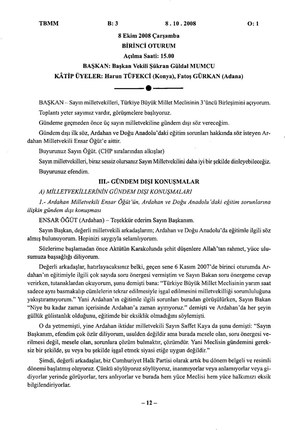 Toplanti yeter sayimiz vardir, goriismelere basjiyoruz. Gundeme gecmeden once iic sayin milletvekiline gundem disi soz verecegim.