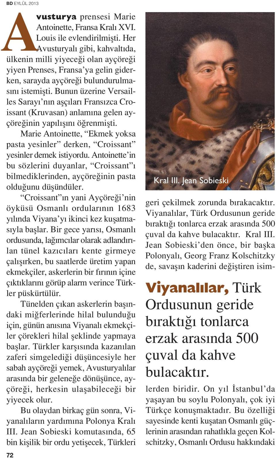 Bunun üzerine Versailles Saray n n aflç lar Frans zca Croissant (Kruvasan) anlam na gelen ayçöre inin yap l fl n ö renmiflti.