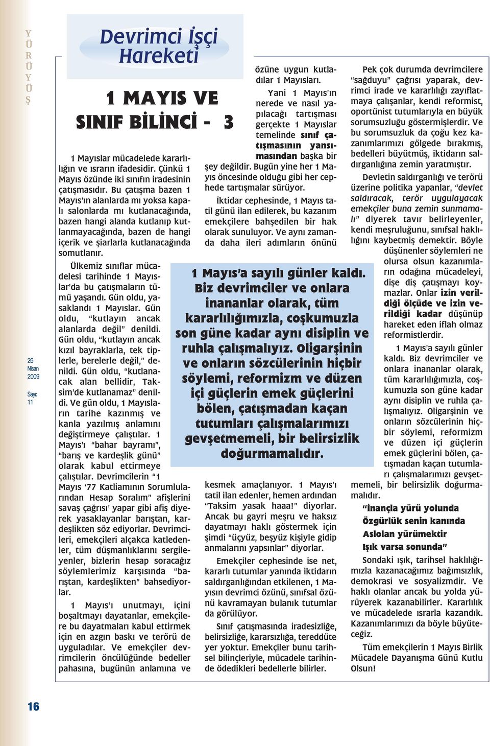 lkemiz s n flar mücadelesi tarihinde 1 May slar da bu çat flmalar n tümü yafland. Gün oldu, yasakland 1 May slar. Gün oldu, kutlay n ancak alanlarda de il denildi.