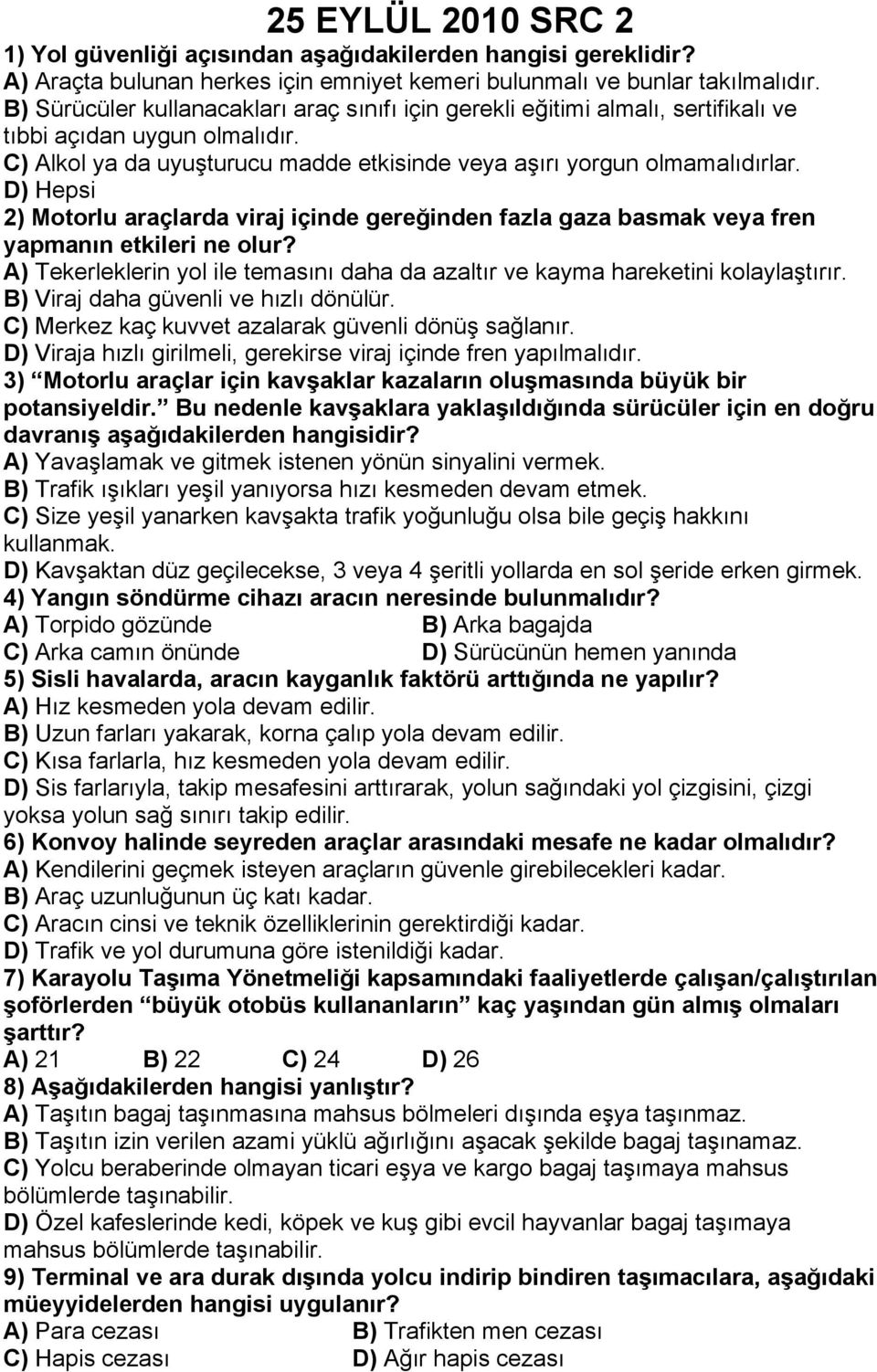 D) Hepsi 2) Motorlu araçlarda viraj içinde gereğinden fazla gaza basmak veya fren yapmanın etkileri ne olur? A) Tekerleklerin yol ile temasını daha da azaltır ve kayma hareketini kolaylaştırır.