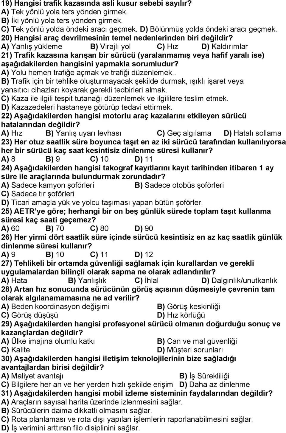 A) Yanlış yükleme B) Virajlı yol C) Hız D) Kaldırımlar 21) Trafik kazasına karışan bir sürücü (yaralanmamış veya hafif yaralı ise) aşağıdakilerden hangisini yapmakla sorumludur?