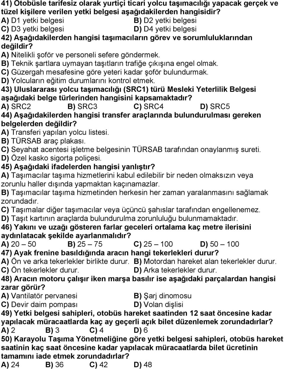 A) Nitelikli şoför ve personeli sefere göndermek. B) Teknik şartlara uymayan taşıtların trafiğe çıkışına engel olmak. C) Güzergah mesafesine göre yeteri kadar şoför bulundurmak.