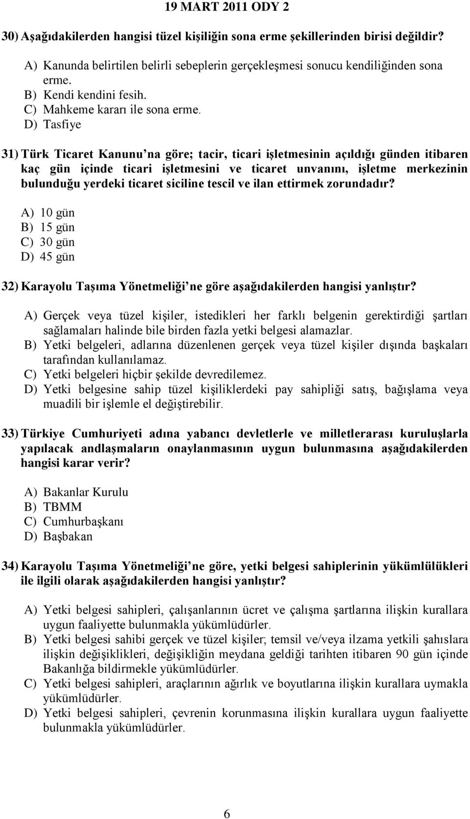 D) Tasfiye 31) Türk Ticaret Kanunu na göre; tacir, ticari işletmesinin açıldığı günden itibaren kaç gün içinde ticari işletmesini ve ticaret unvanını, işletme merkezinin bulunduğu yerdeki ticaret