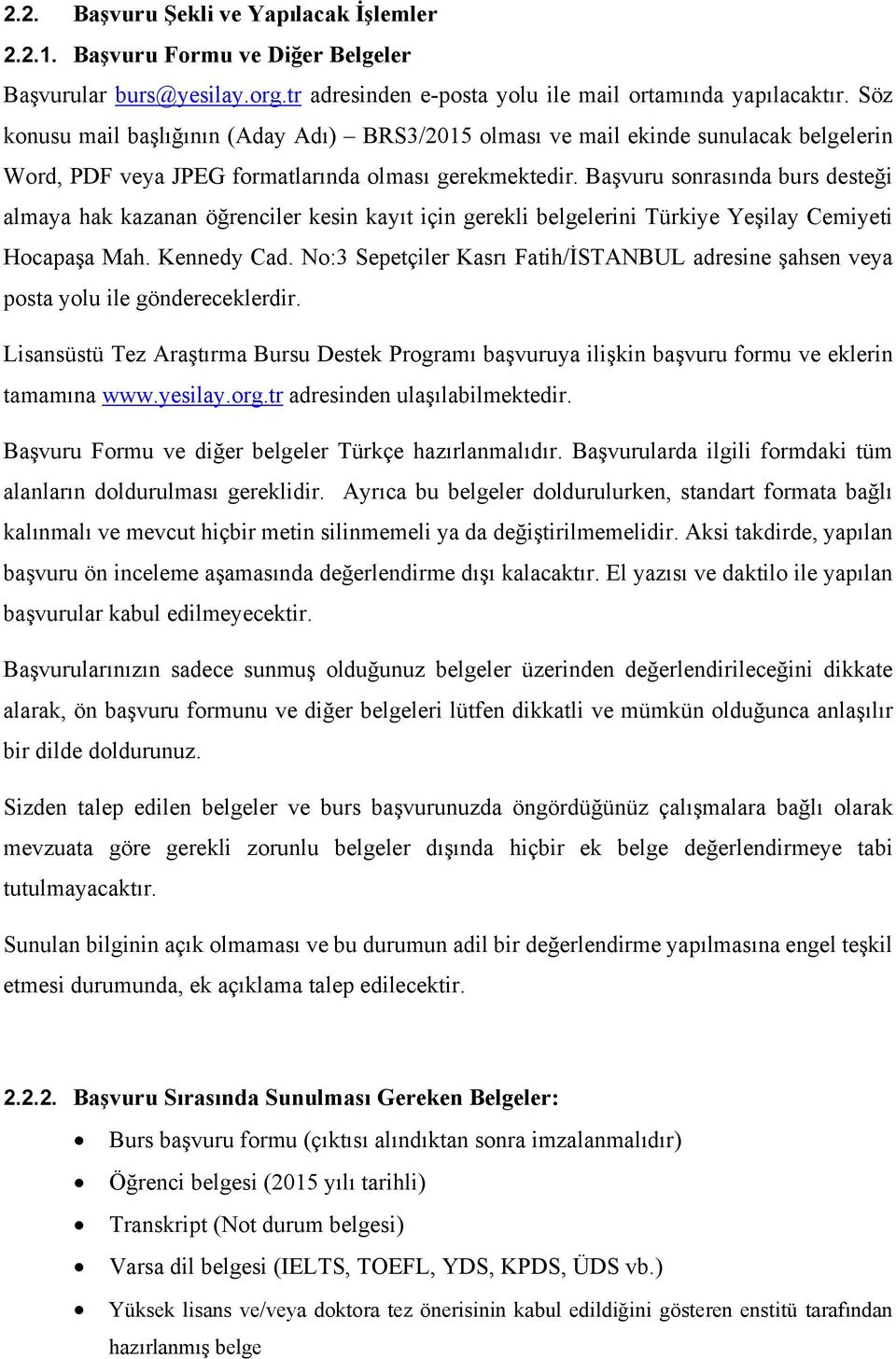 Başvuru sonrasında burs desteği almaya hak kazanan öğrenciler kesin kayıt için gerekli belgelerini Türkiye Yeşilay Cemiyeti Hocapaşa Mah. Kennedy Cad.