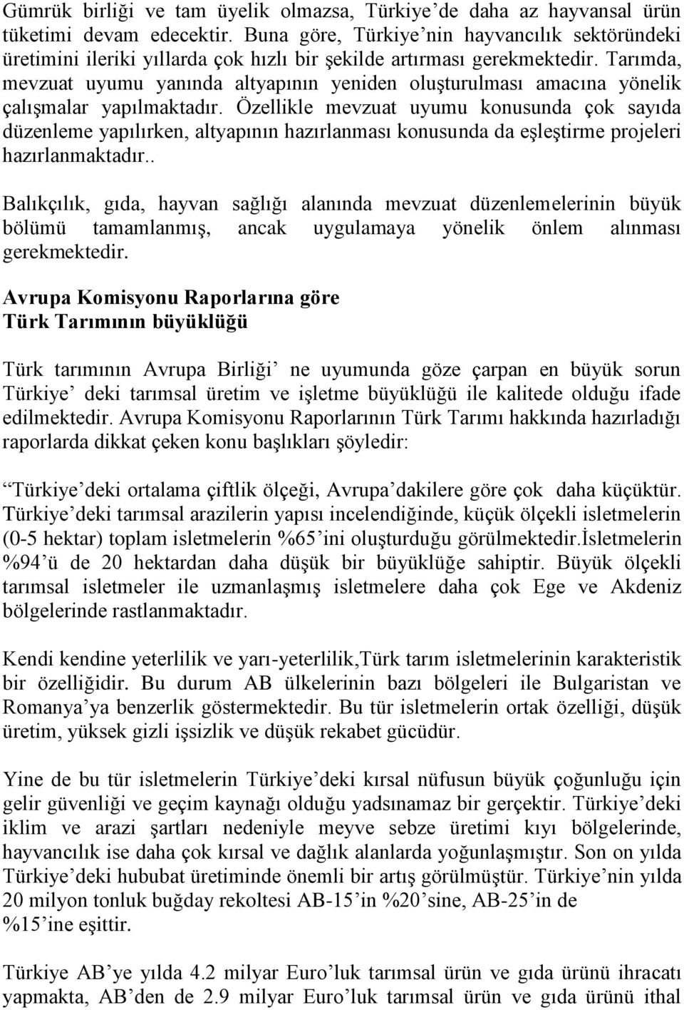 Tarımda, mevzuat uyumu yanında altyapının yeniden oluşturulması amacına yönelik çalışmalar yapılmaktadır.