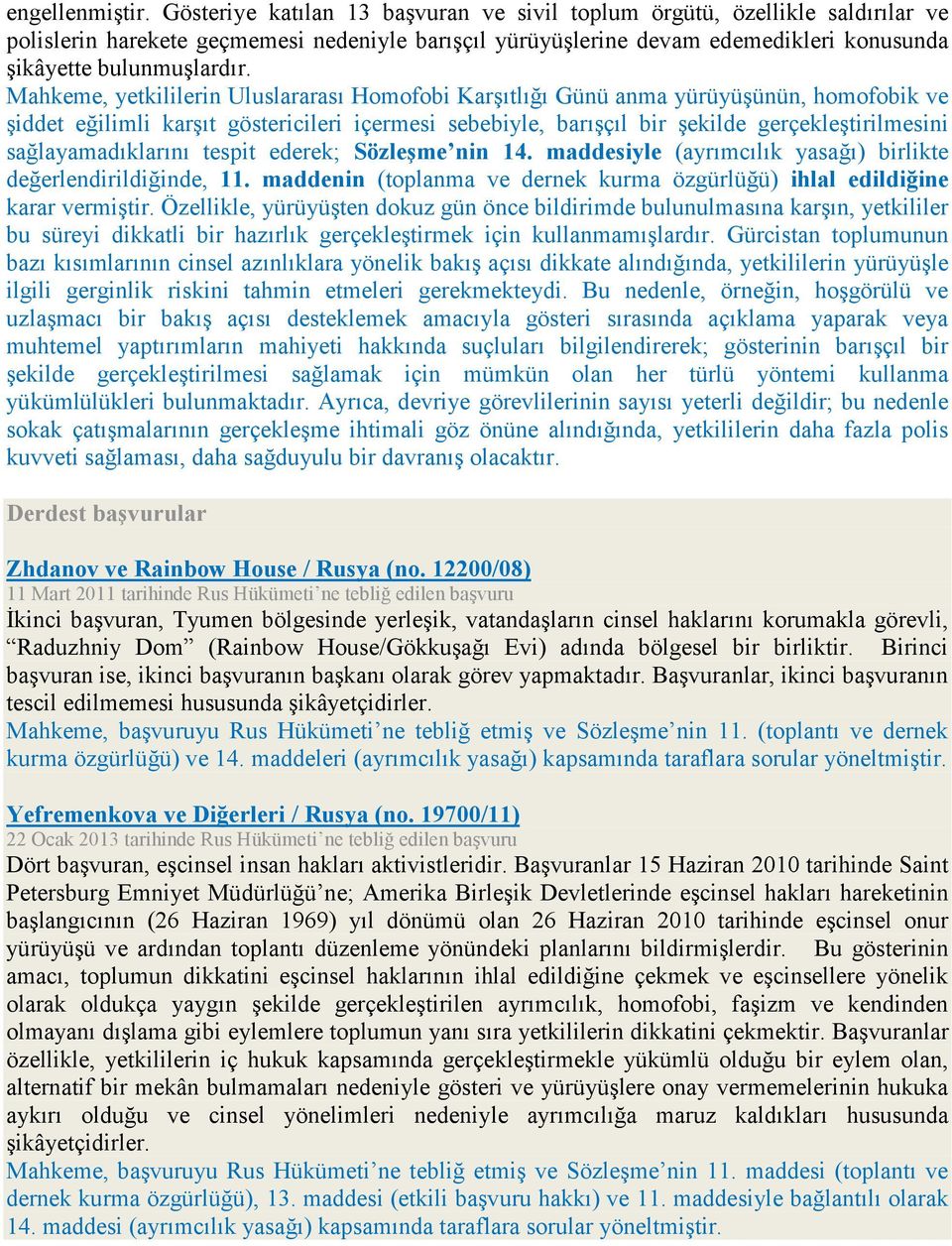 Mahkeme, yetkililerin Uluslararası Homofobi Karşıtlığı Günü anma yürüyüşünün, homofobik ve şiddet eğilimli karşıt göstericileri içermesi sebebiyle, barışçıl bir şekilde gerçekleştirilmesini