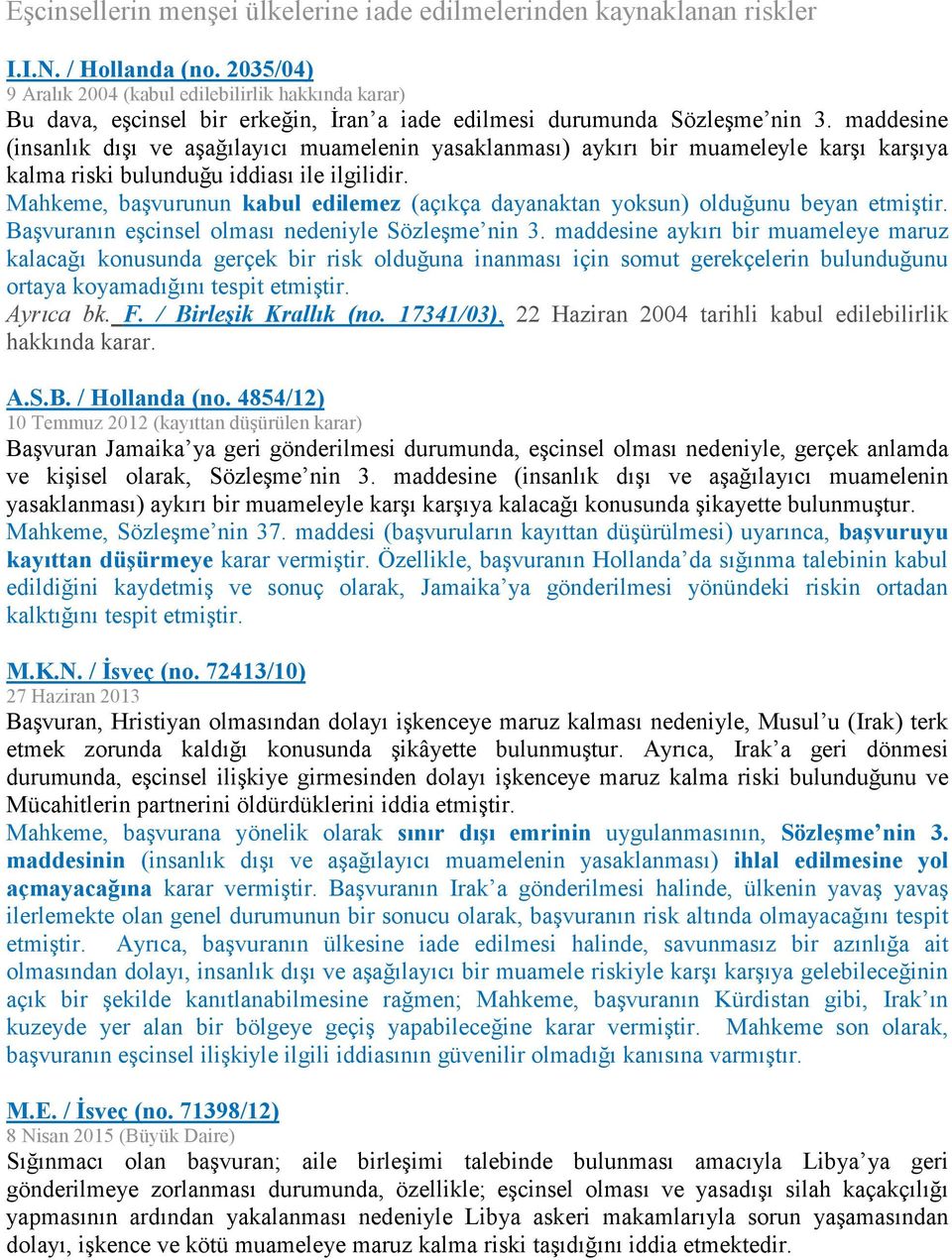 maddesine (insanlık dışı ve aşağılayıcı muamelenin yasaklanması) aykırı bir muameleyle karşı karşıya kalma riski bulunduğu iddiası ile ilgilidir.