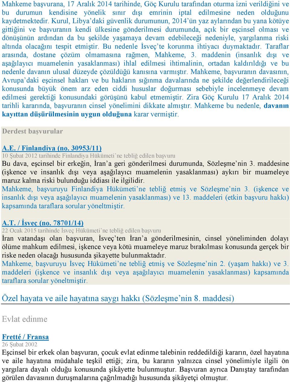 yaşamaya devam edebileceği nedeniyle, yargılanma riski altında olacağını tespit etmiştir. Bu nedenle İsveç te korunma ihtiyacı duymaktadır.