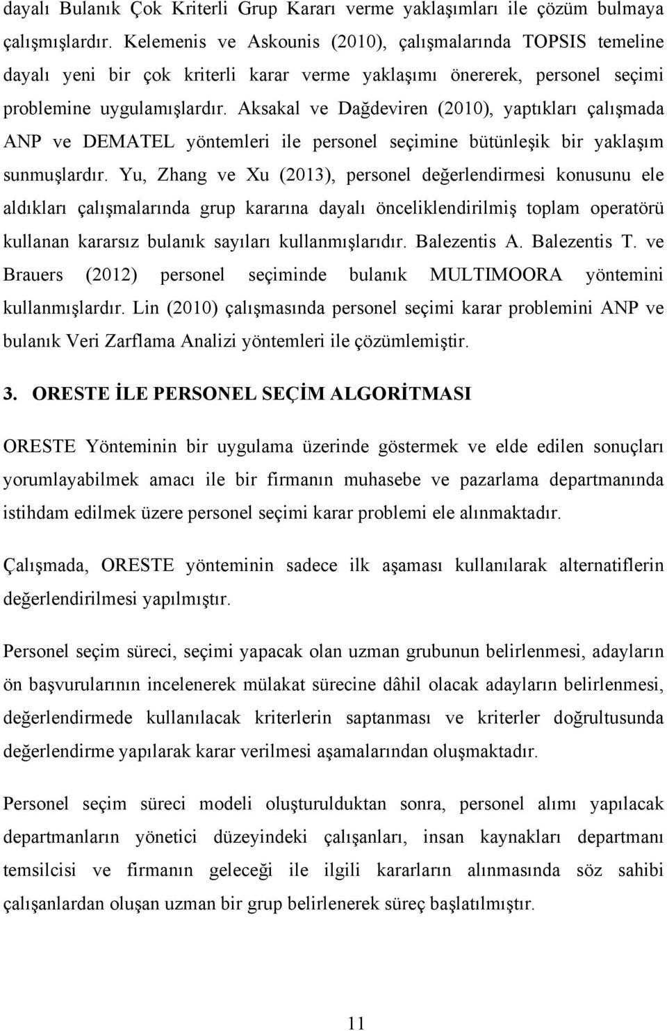 Aksakal ve Dağdeviren (2010), yaptıkları çalışmada ANP ve DEMATEL yöntemleri ile personel seçimine bütünleşik bir yaklaşım sunmuşlardır.