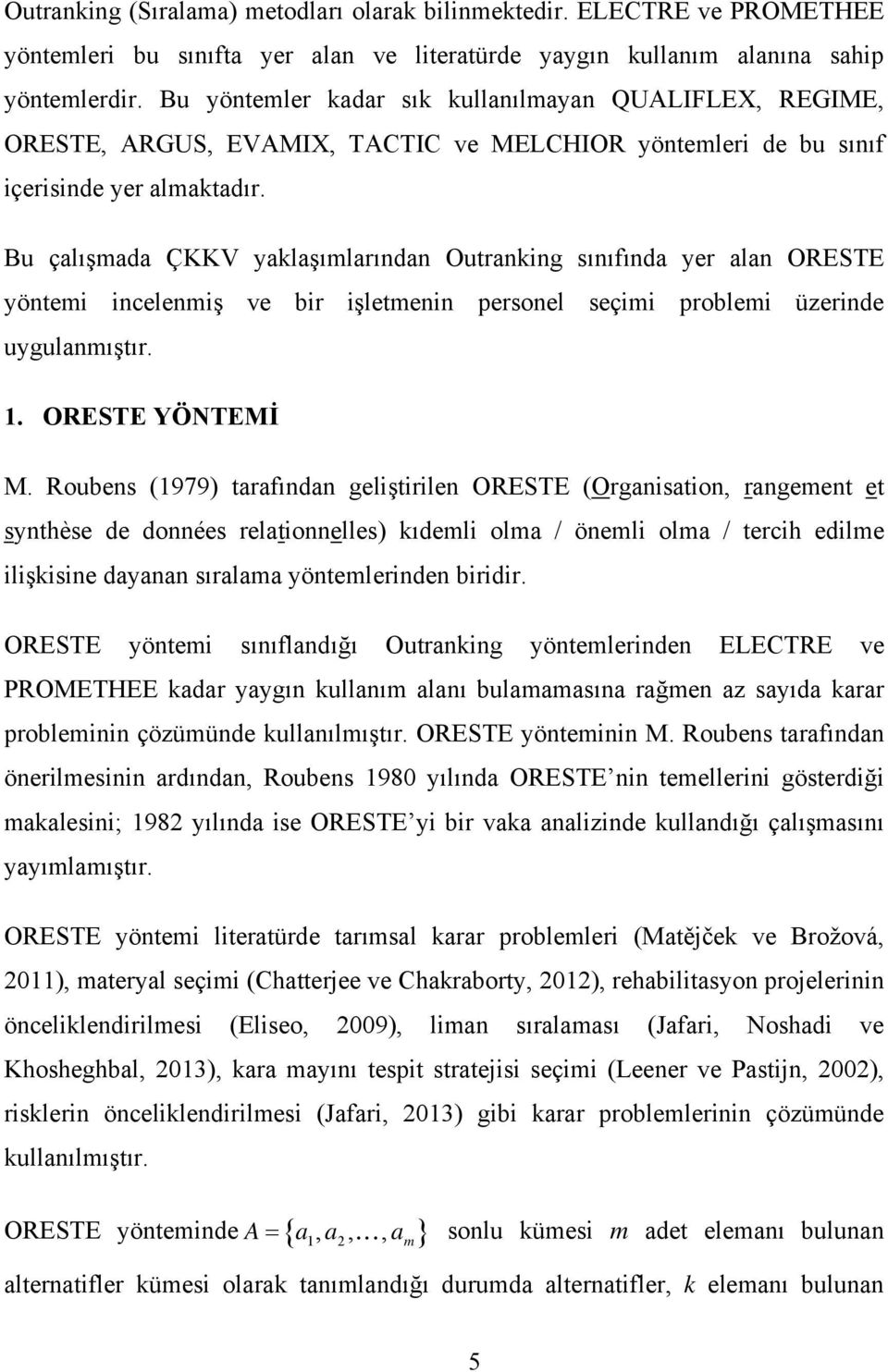 Bu çalışmada ÇKKV yaklaşımlarından Outranking sınıfında yer alan ORESTE yöntemi incelenmiş ve bir işletmenin personel seçimi problemi üzerinde uygulanmıştır. 1. ORESTE YÖNTEMİ M.