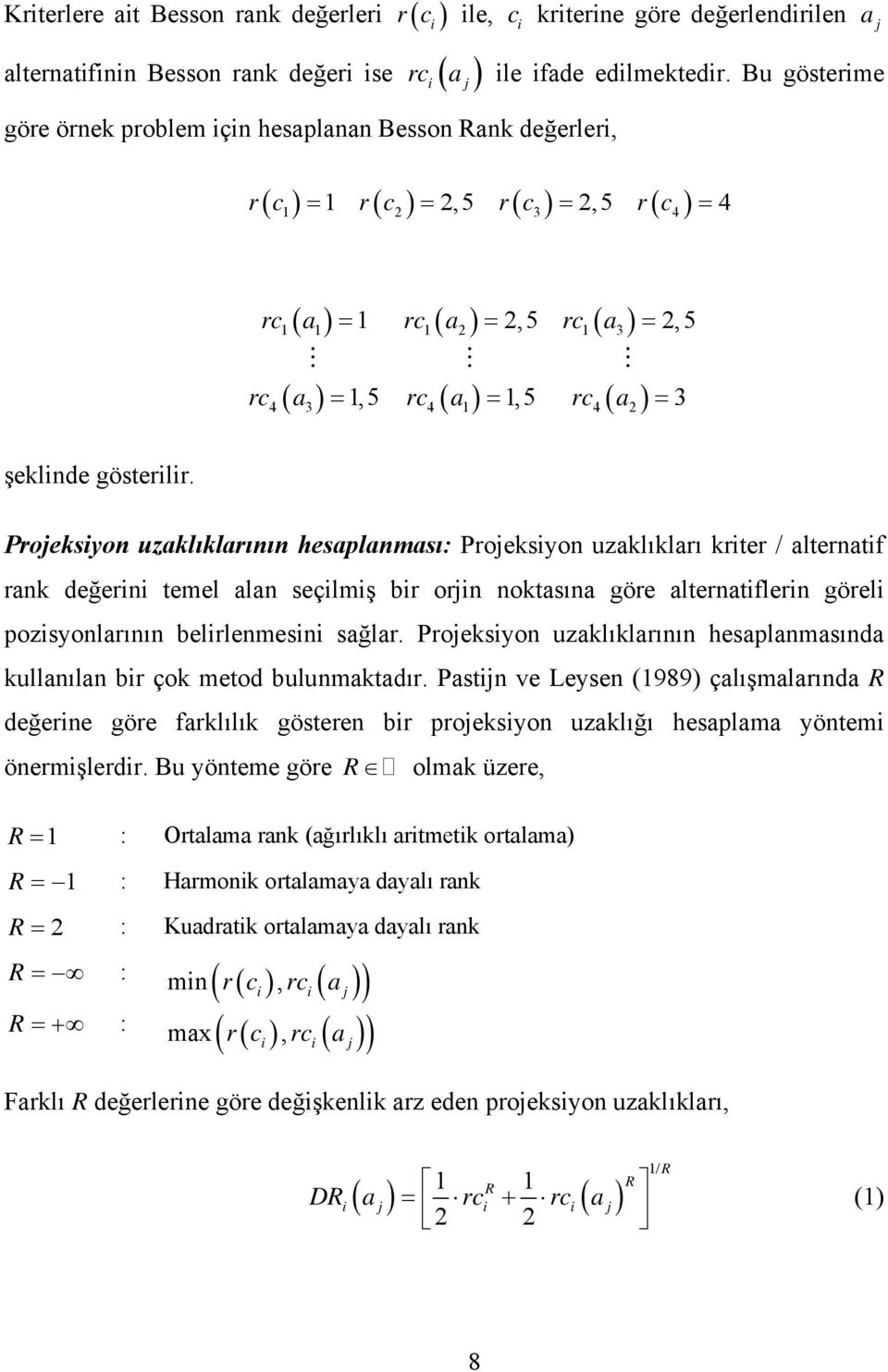 Projeksiyon uzaklıklarının hesaplanması: Projeksiyon uzaklıkları kriter / alternatif rank değerini temel alan seçilmiş bir orjin noktasına göre alternatiflerin göreli pozisyonlarının belirlenmesini