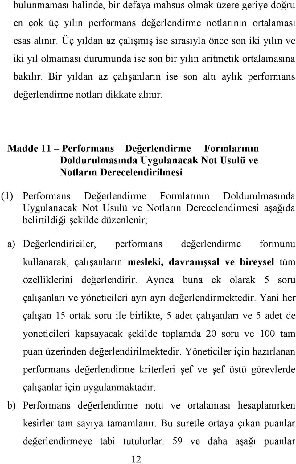 Bir yıldan az çalışanların ise son altı aylık performans değerlendirme notları dikkate alınır.