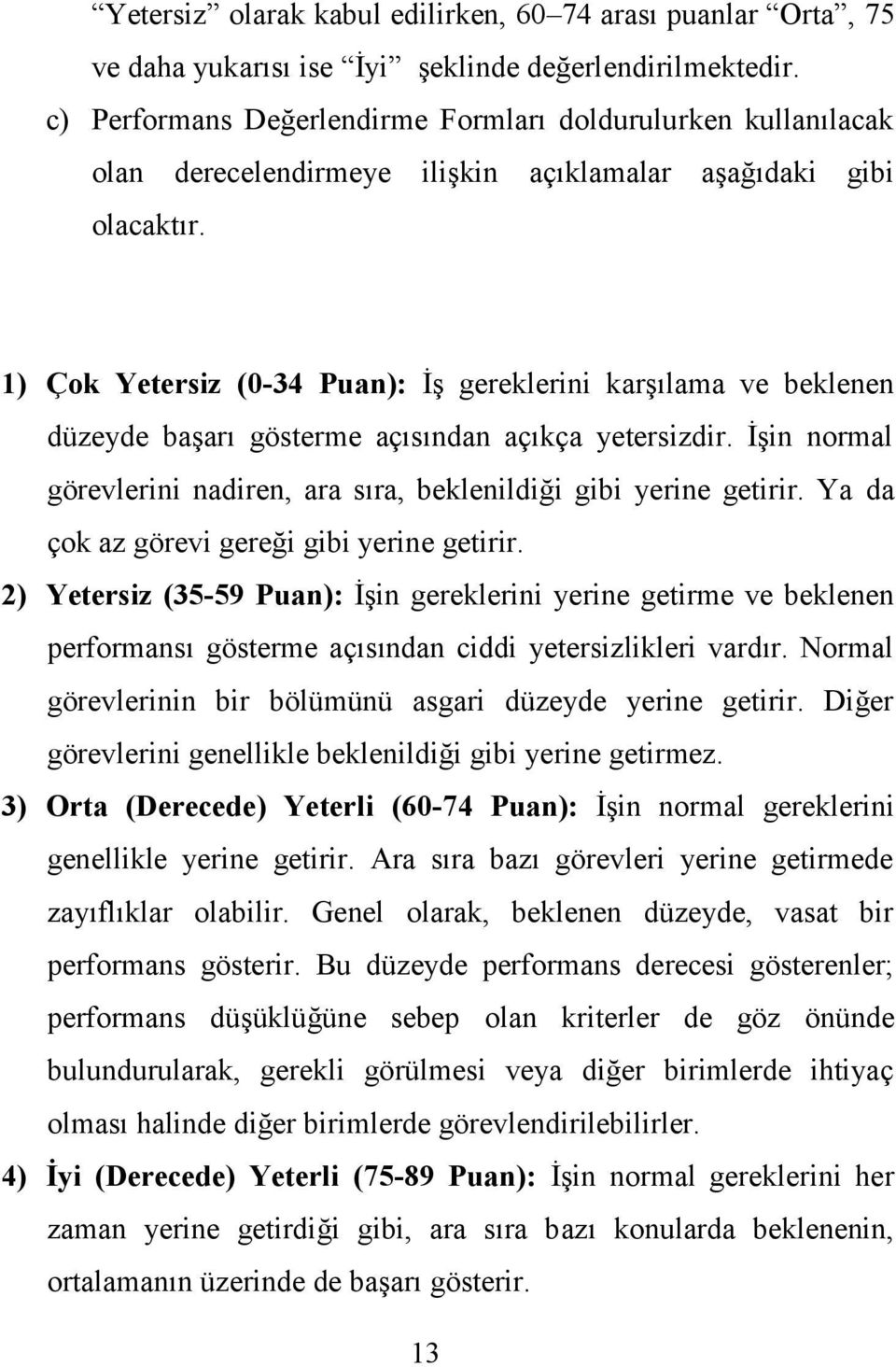 1) Çok (0-34 Puan): İş gereklerini karşılama ve beklenen düzeyde başarı gösterme açısından açıkça yetersizdir. İşin normal görevlerini nadiren, ara sıra, beklenildiği gibi yerine getirir.