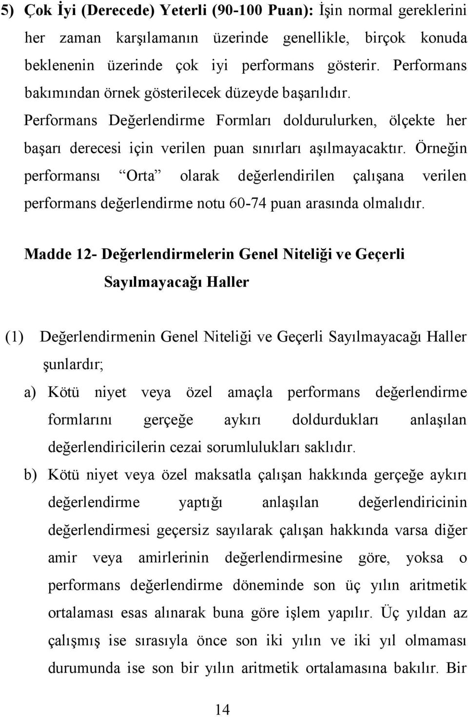 Örneğin performansı Orta olarak değerlendirilen çalışana verilen performans değerlendirme notu 60-74 puan arasında olmalıdır.