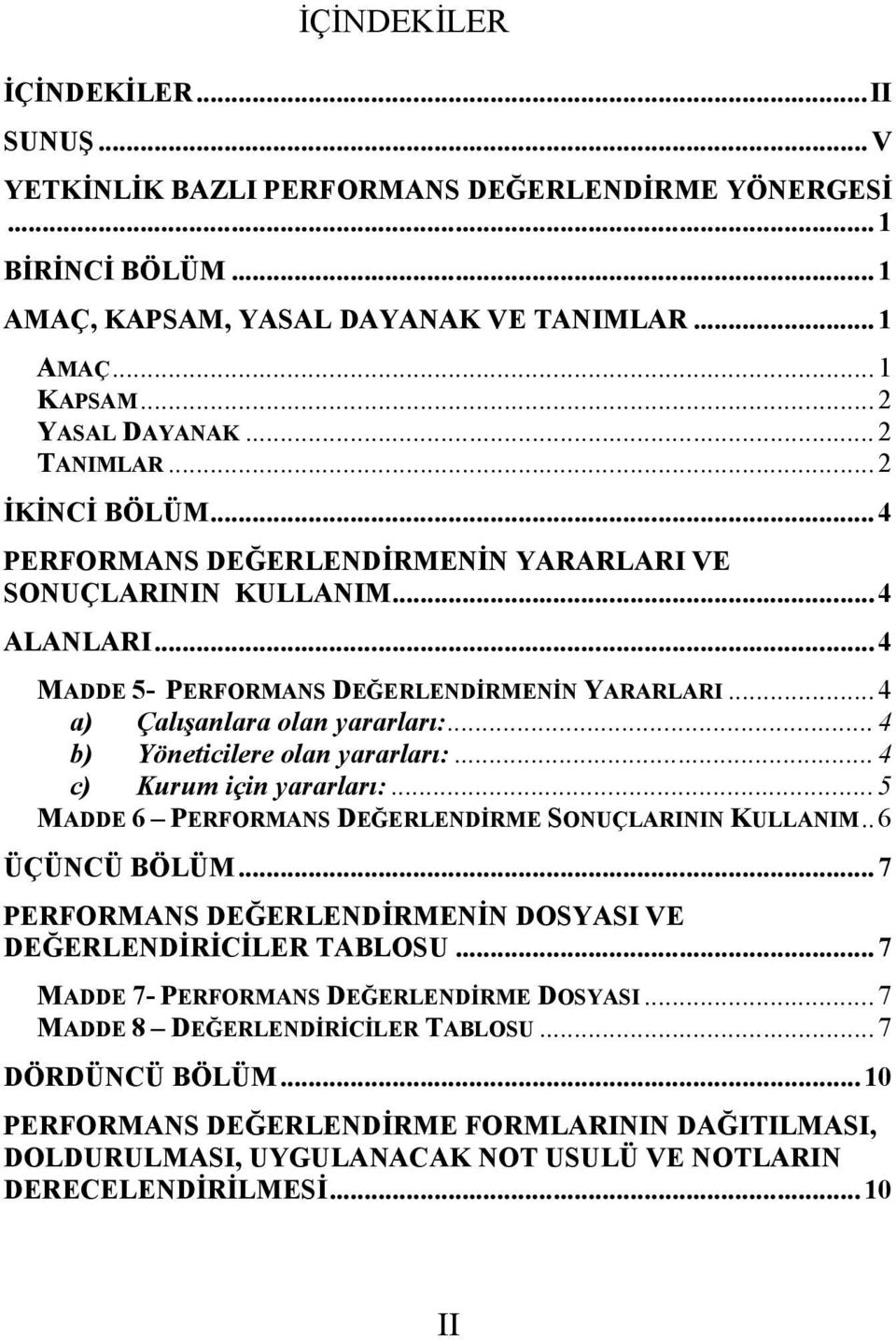 ..4 b) Yöneticilere olan yararları:...4 c) Kurum için yararları:...5 MADDE 6 PERFORMANS DEĞERLENDİRME SONUÇLARININ KULLANIM.. 6 ÜÇÜNCÜ BÖLÜM.