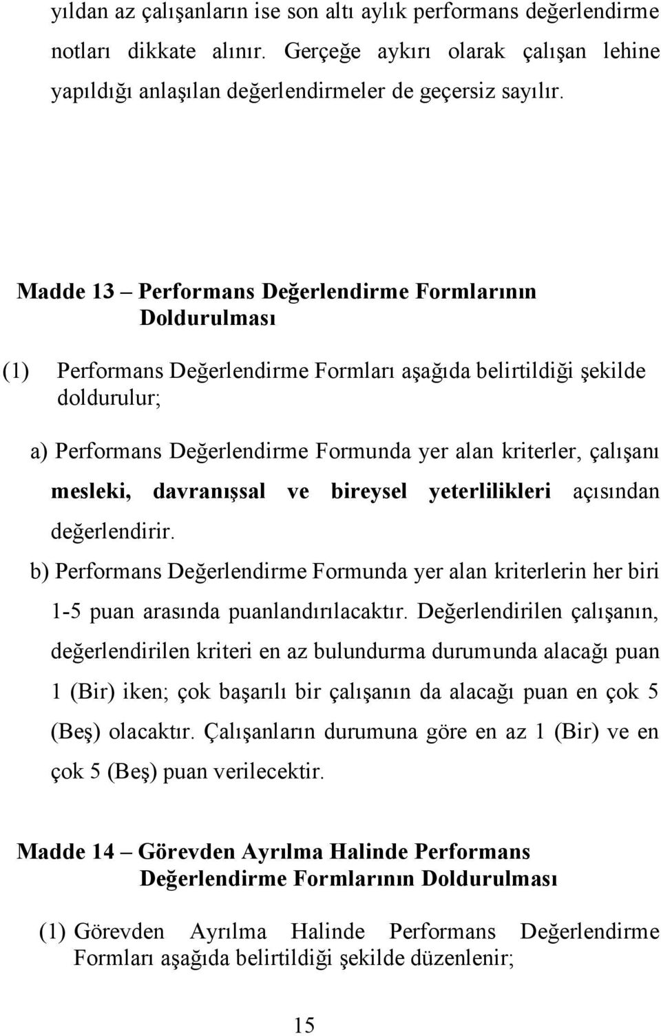 çalışanı mesleki, davranışsal ve bireysel yeterlilikleri açısından değerlendirir. b) Performans Değerlendirme Formunda yer alan kriterlerin her biri 1-5 puan arasında puanlandırılacaktır.