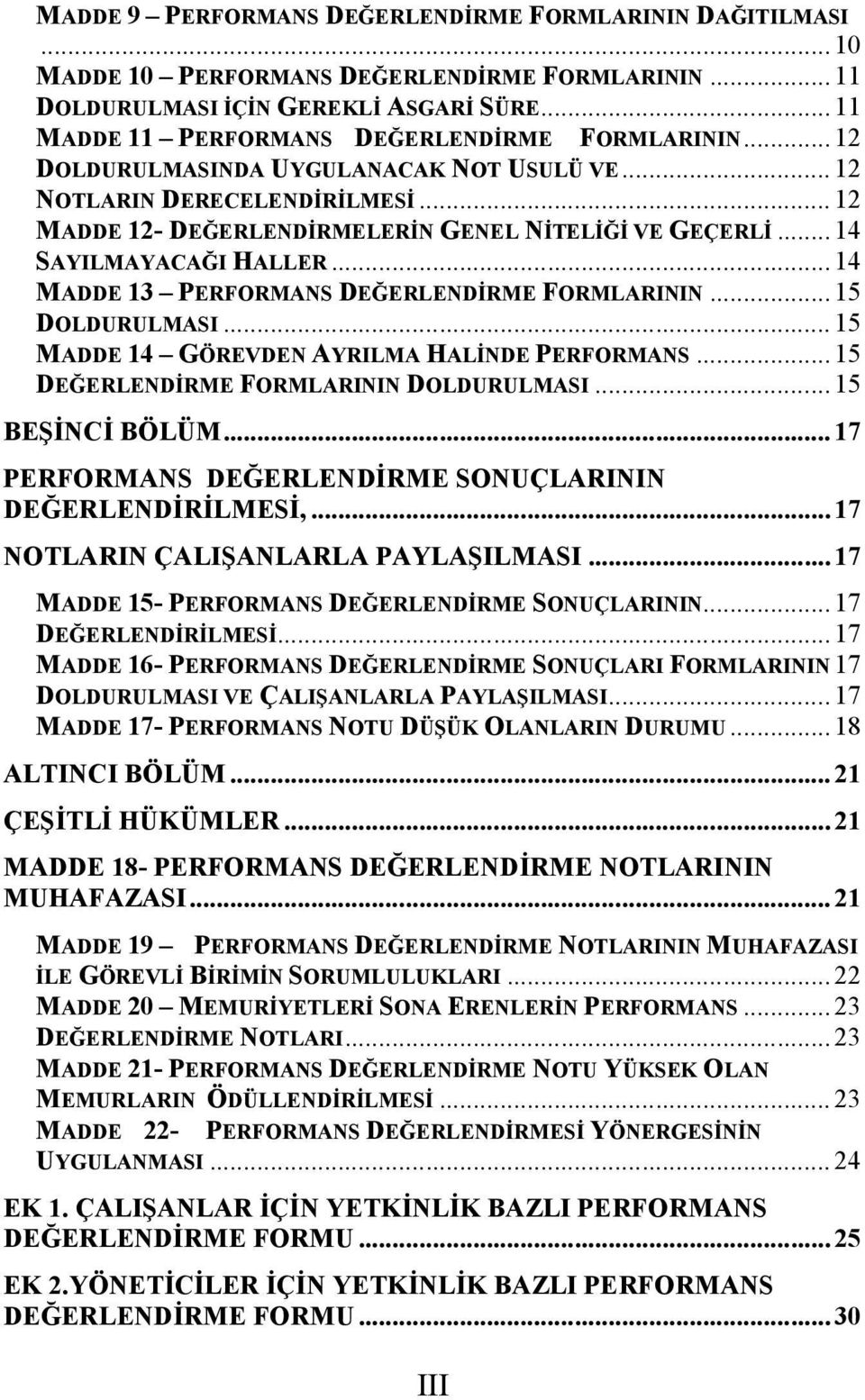 ..14 MADDE 13 PERFORMANS DEĞERLENDİRME FORMLARININ...15 DOLDURULMASI...15 MADDE 14 GÖREVDEN AYRILMA HALİNDE PERFORMANS...15 DEĞERLENDİRME FORMLARININ DOLDURULMASI...15 BEŞİNCİ BÖLÜM.