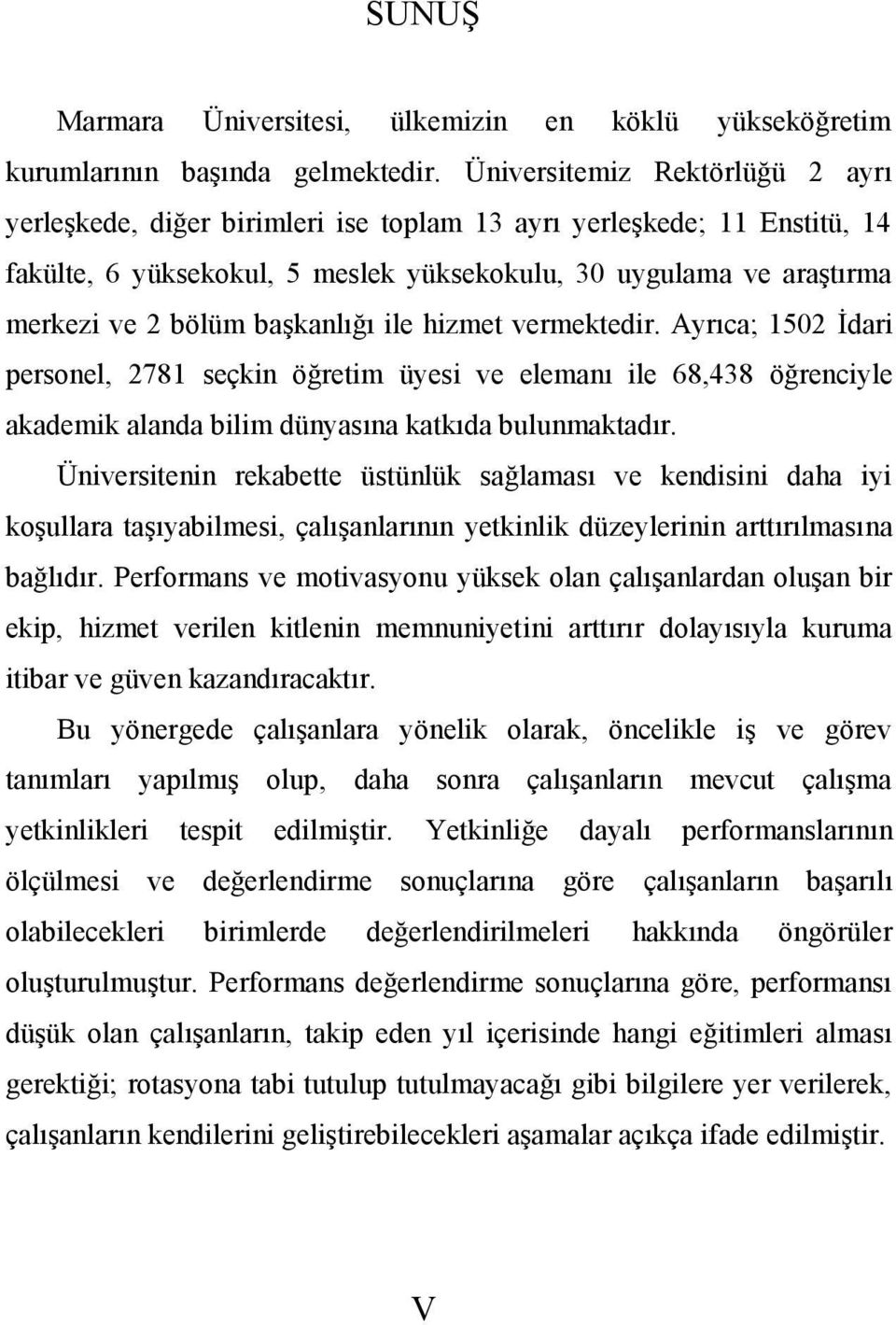 başkanlığı ile hizmet vermektedir. Ayrıca; 1502 İdari personel, 2781 seçkin öğretim üyesi ve elemanı ile 68,438 öğrenciyle akademik alanda bilim dünyasına katkıda bulunmaktadır.