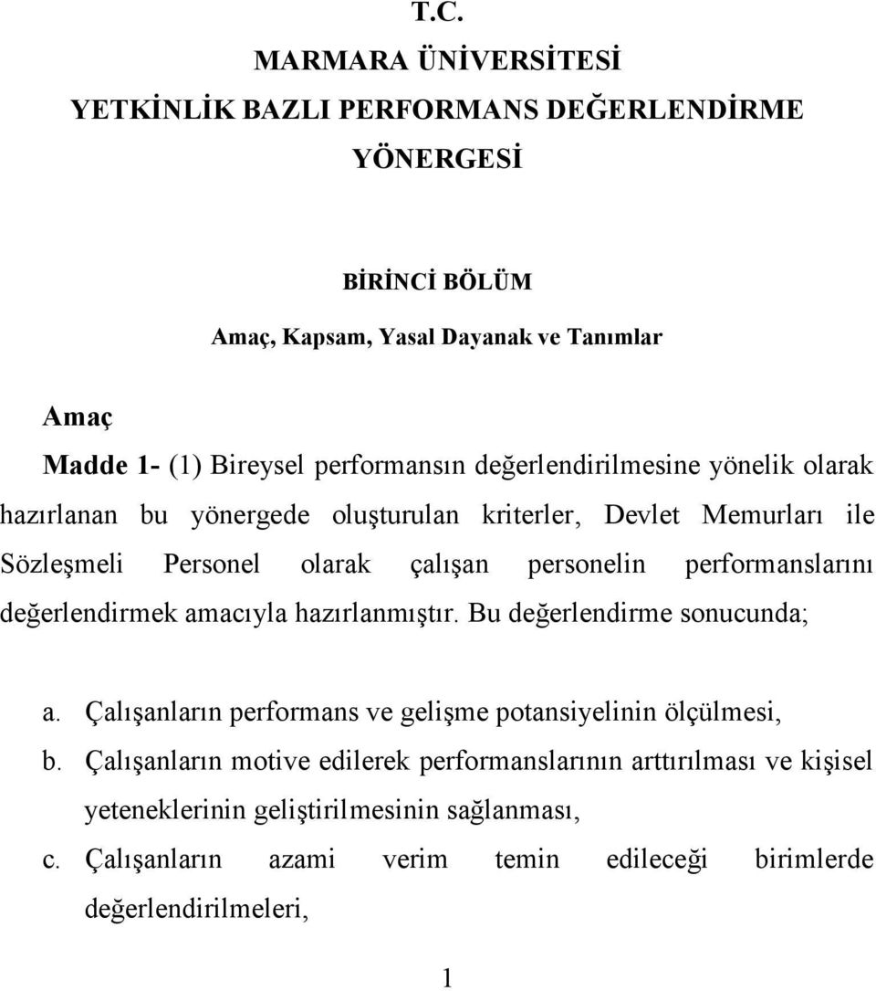 performanslarını değerlendirmek amacıyla hazırlanmıştır. Bu değerlendirme sonucunda; a. Çalışanların performans ve gelişme potansiyelinin ölçülmesi, b.