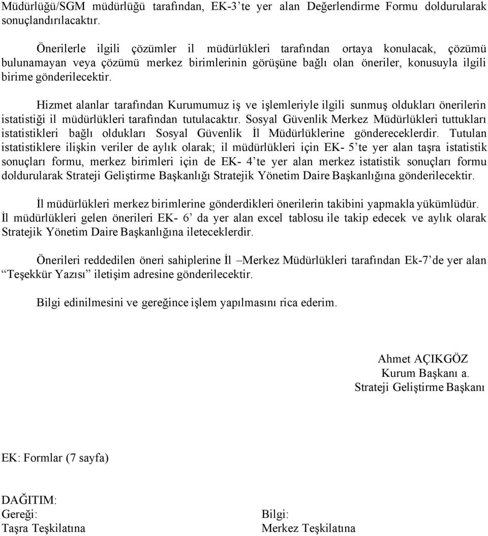 Hizmet alanlar tarafından Kurumumuz iş ve işlemleriyle ilgili sunmuş oldukları önerilerin istatistiği il müdürlükleri tarafından tutulacaktır.