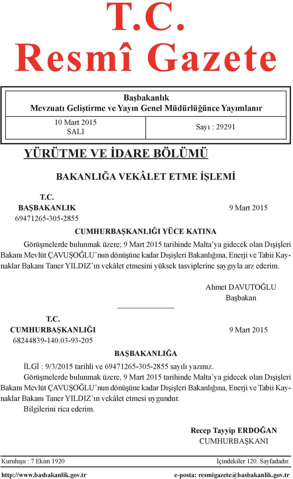 Enerji ve Tabii Kaynaklar Bakanı Taner YILDIZ ın vekâlet etmesini yüksek tasviplerine saygıyla arz ederim. Sayı : 29291 Ahmet DAVUTOĞLU Başbakan T.C. CUMHURBAŞKANLIĞI 9 Mart 2015 68244839-140.