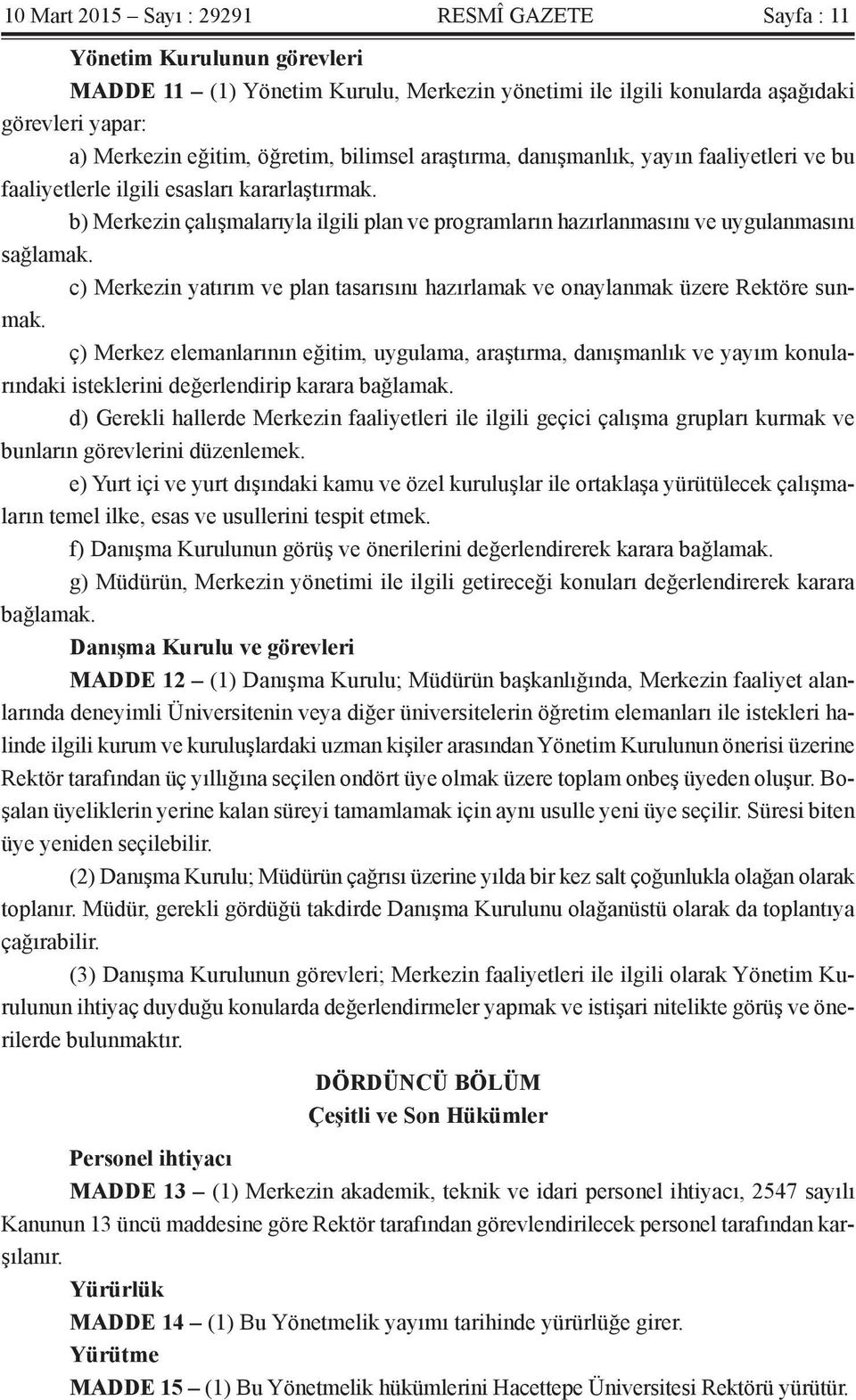 b) Merkezin çalışmalarıyla ilgili plan ve programların hazırlanmasını ve uygulanmasını sağlamak. c) Merkezin yatırım ve plan tasarısını hazırlamak ve onaylanmak üzere Rektöre sunmak.