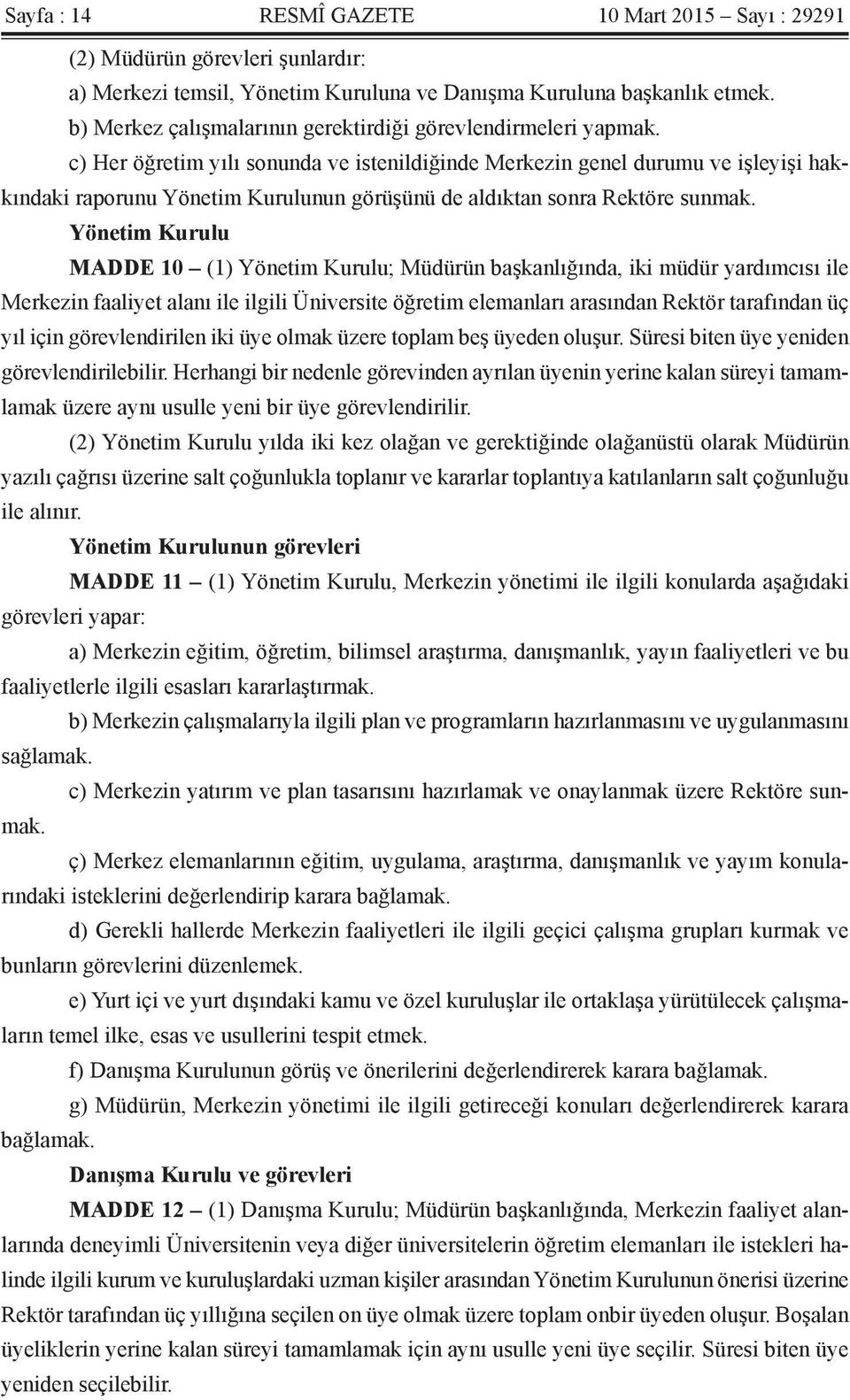 c) Her öğretim yılı sonunda ve istenildiğinde Merkezin genel durumu ve işleyişi hakkındaki raporunu Yönetim Kurulunun görüşünü de aldıktan sonra Rektöre sunmak.