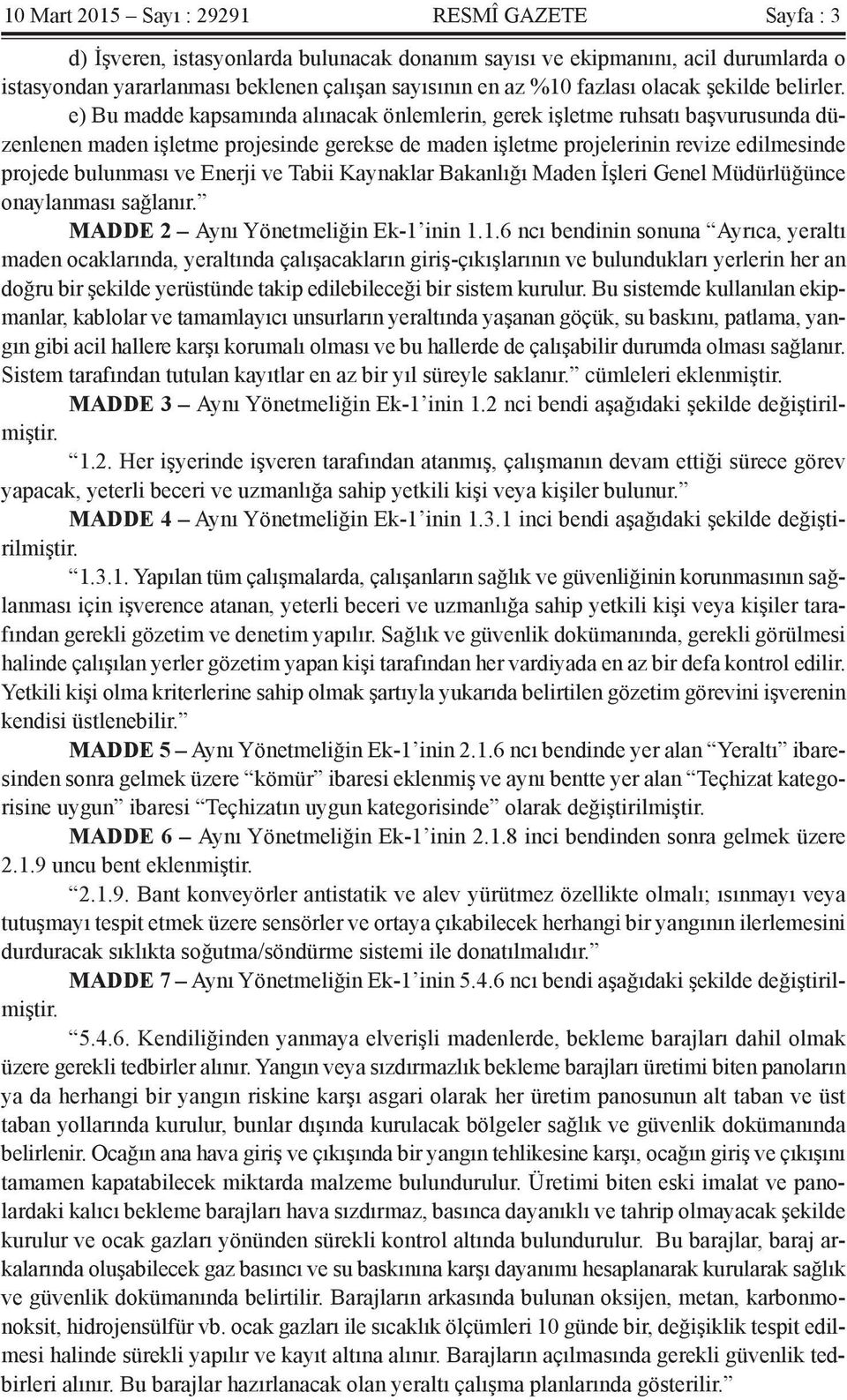 e) Bu madde kapsamında alınacak önlemlerin, gerek işletme ruhsatı başvurusunda düzenlenen maden işletme projesinde gerekse de maden işletme projelerinin revize edilmesinde projede bulunması ve Enerji