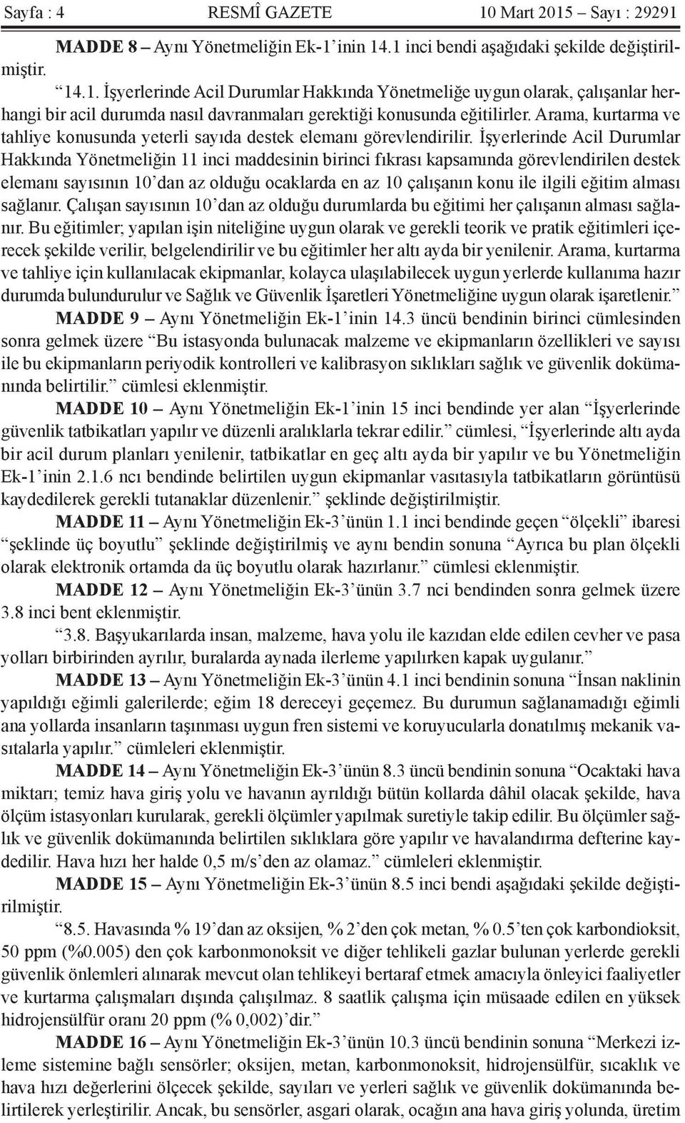 İşyerlerinde Acil Durumlar Hakkında Yönetmeliğin 11 inci maddesinin birinci fıkrası kapsamında görevlendirilen destek elemanı sayısının 10 dan az olduğu ocaklarda en az 10 çalışanın konu ile ilgili