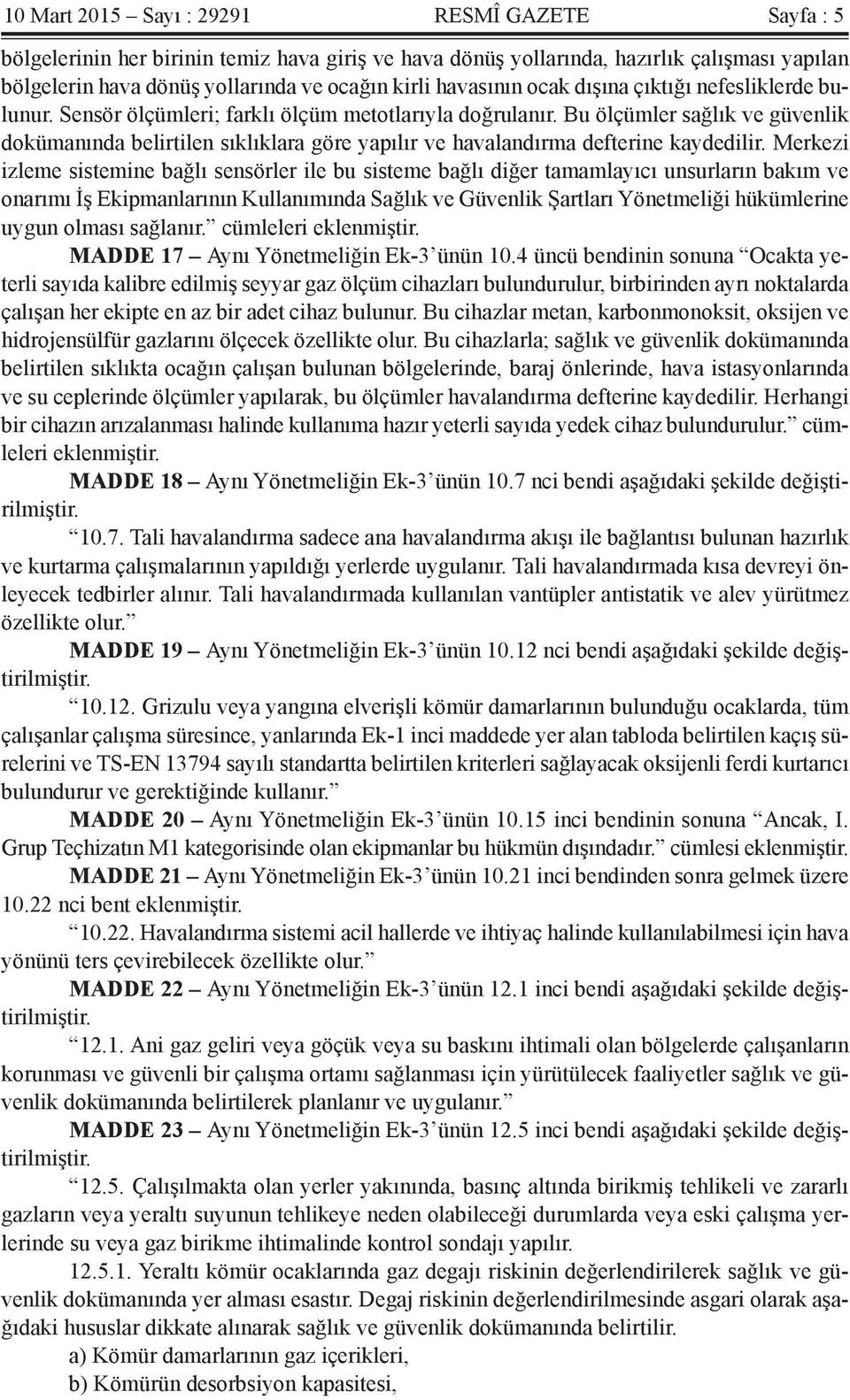 Bu ölçümler sağlık ve güvenlik dokümanında belirtilen sıklıklara göre yapılır ve havalandırma defterine kaydedilir.