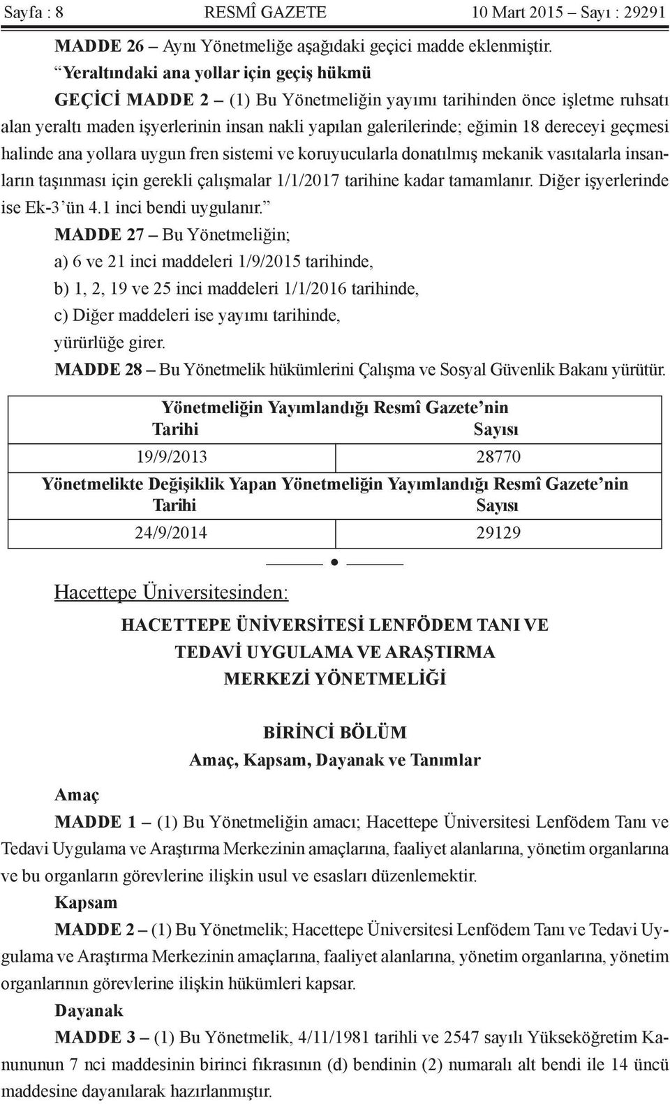 dereceyi geçmesi halinde ana yollara uygun fren sistemi ve koruyucularla donatılmış mekanik vasıtalarla insanların taşınması için gerekli çalışmalar 1/1/2017 tarihine kadar tamamlanır.