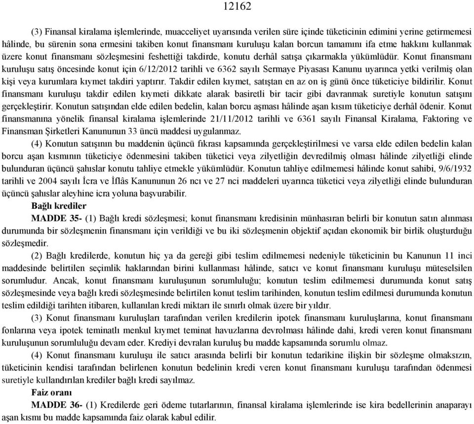 Konut finansmanı kuruluşu satış öncesinde konut için 6/12/2012 tarihli ve 6362 sayılı Sermaye Piyasası Kanunu uyarınca yetki verilmiş olan kişi veya kurumlara kıymet takdiri yaptırır.