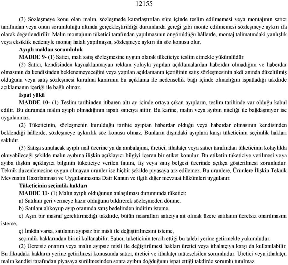 Malın montajının tüketici tarafından yapılmasının öngörüldüğü hâllerde, montaj talimatındaki yanlışlık veya eksiklik nedeniyle montaj hatalı yapılmışsa, sözleşmeye aykırı ifa söz konusu olur.