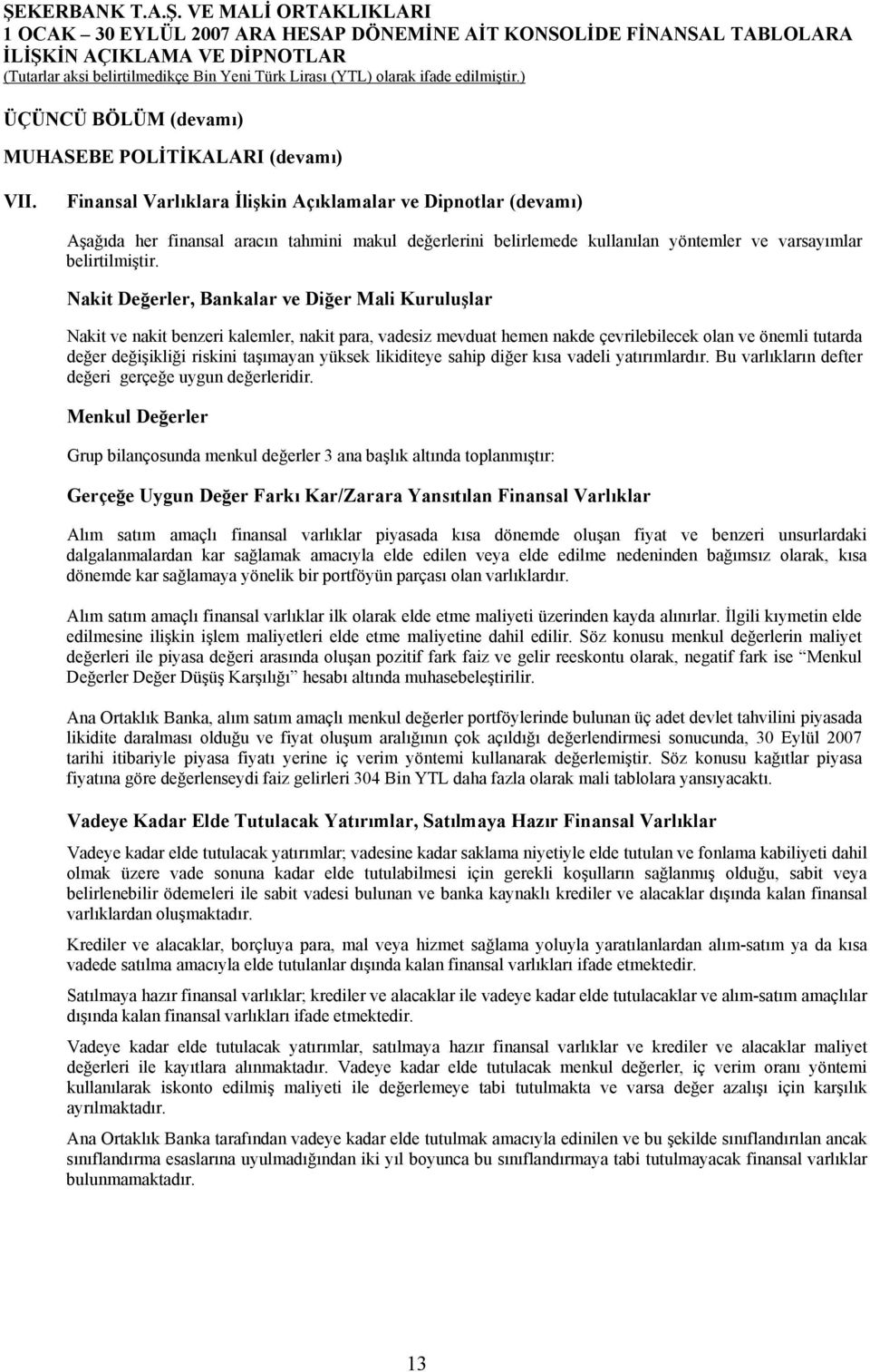 Nakit Değerler, Bankalar ve Diğer Mali Kuruluşlar Nakit ve nakit benzeri kalemler, nakit para, vadesiz mevduat hemen nakde çevrilebilecek olan ve önemli tutarda değer değişikliği riskini taşımayan