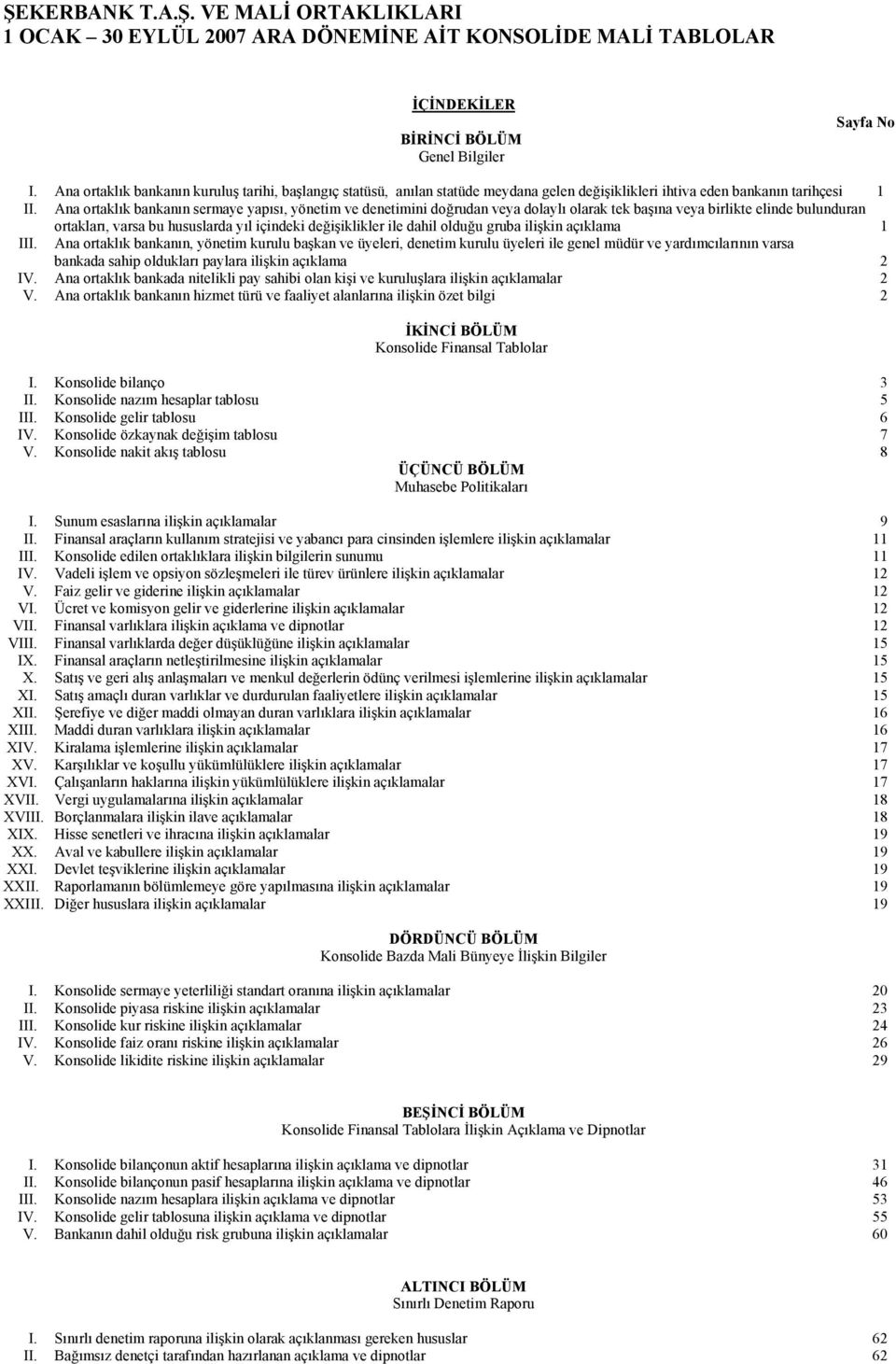 Ana ortaklık bankanın sermaye yapısı, yönetim ve denetimini doğrudan veya dolaylı olarak tek başına veya birlikte elinde bulunduran ortakları, varsa bu hususlarda yıl içindeki değişiklikler ile dahil