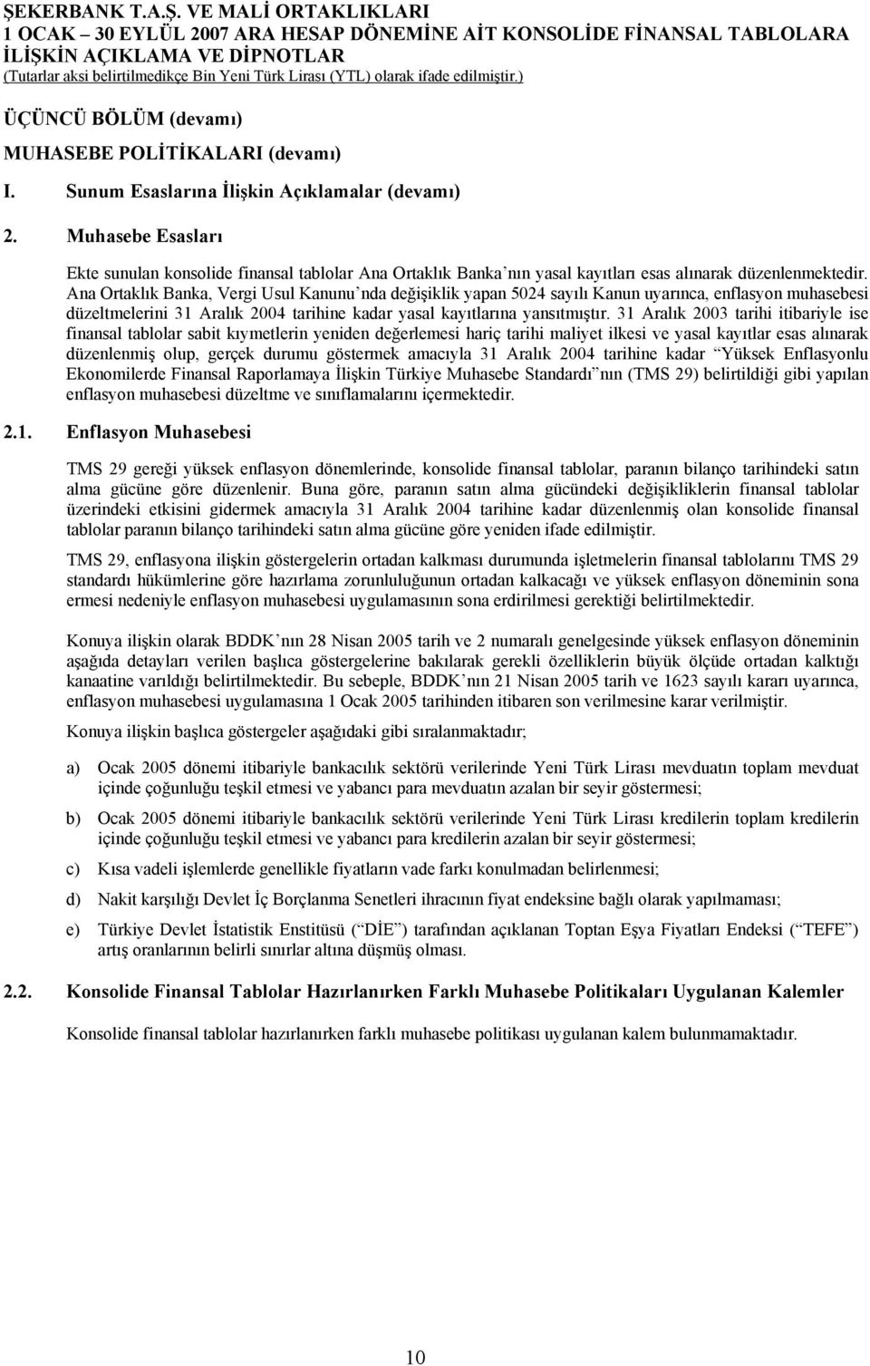 Ana Ortaklık Banka, Vergi Usul Kanunu nda değişiklik yapan 5024 sayılı Kanun uyarınca, enflasyon muhasebesi düzeltmelerini 31 Aralık 2004 tarihine kadar yasal kayıtlarına yansıtmıştır.