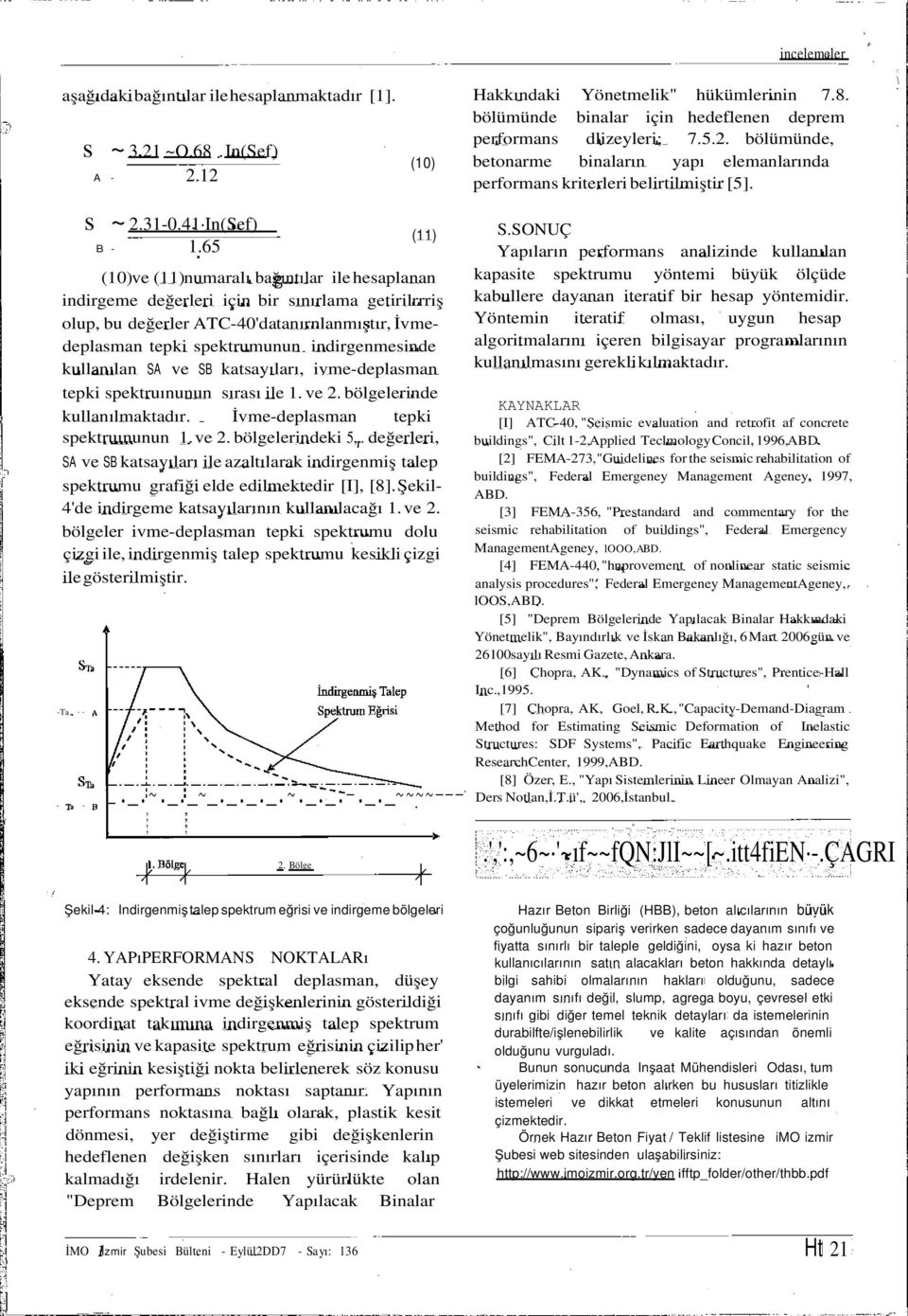 65 (11) (10)ve (11)numaralı bağıntılar ile hesaplanan indirgeme değerleri için bir sınırlama getirilrrriş olup, bu değerler ATC-40'datanırnlanmıştır, İvmedeplasman tepki spektrumunun indirgenmesinde