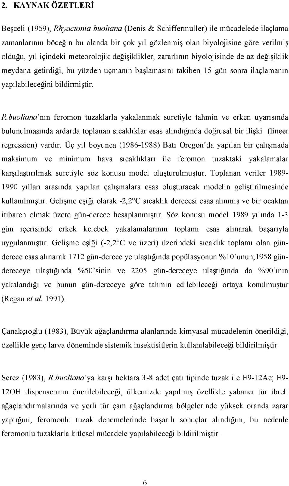 buoliana nın feromon tuzaklarla yakalanmak suretiyle tahmin ve erken uyarısında bulunulmasında ardarda toplanan sıcaklıklar esas alındığında doğrusal bir ilişki (lineer regression) vardır.