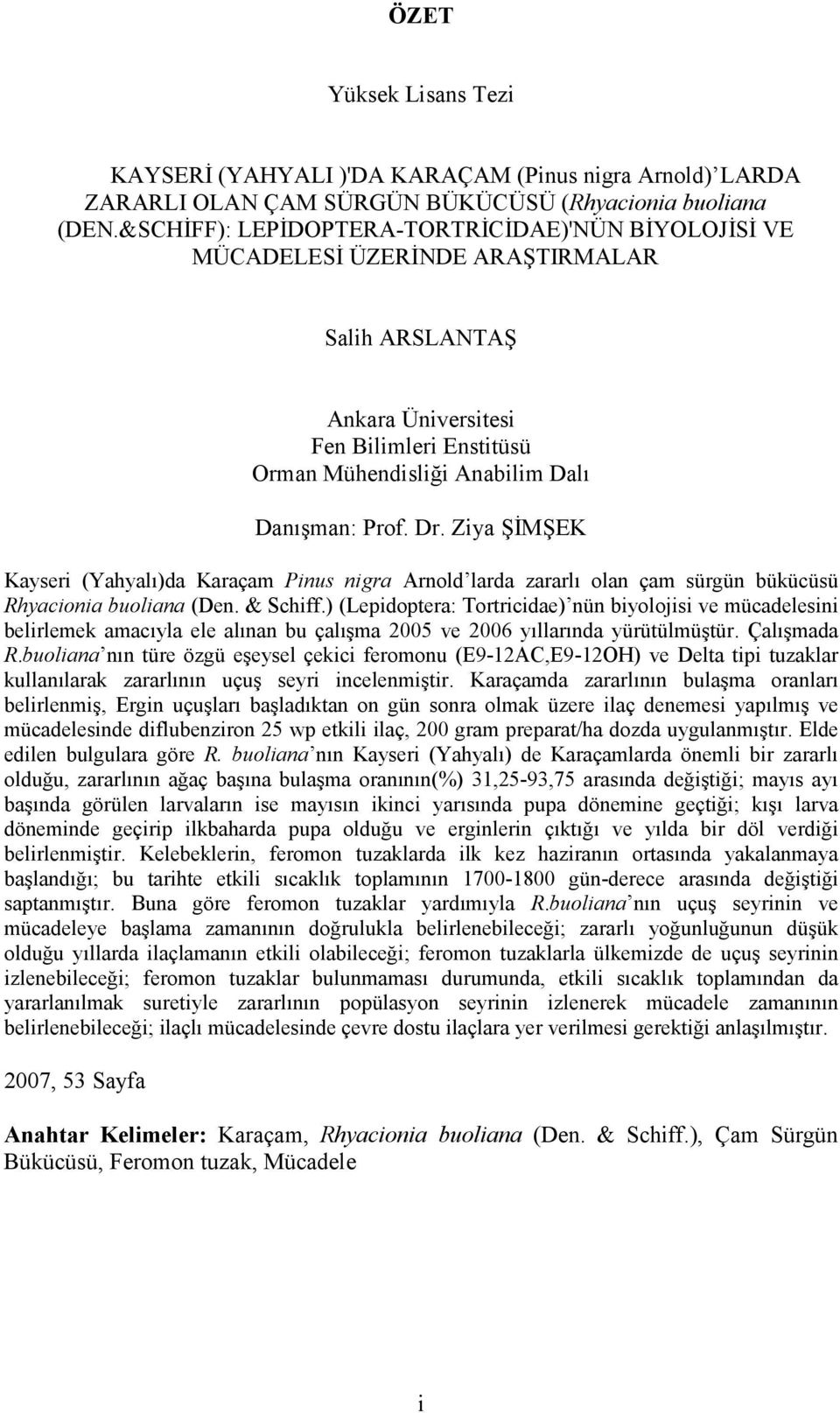 Ziya ŞİMŞEK Kayseri (Yahyalı)da Karaçam Pinus nigra Arnold larda zararlı olan çam sürgün bükücüsü Rhyacionia buoliana (Den. & Schiff.