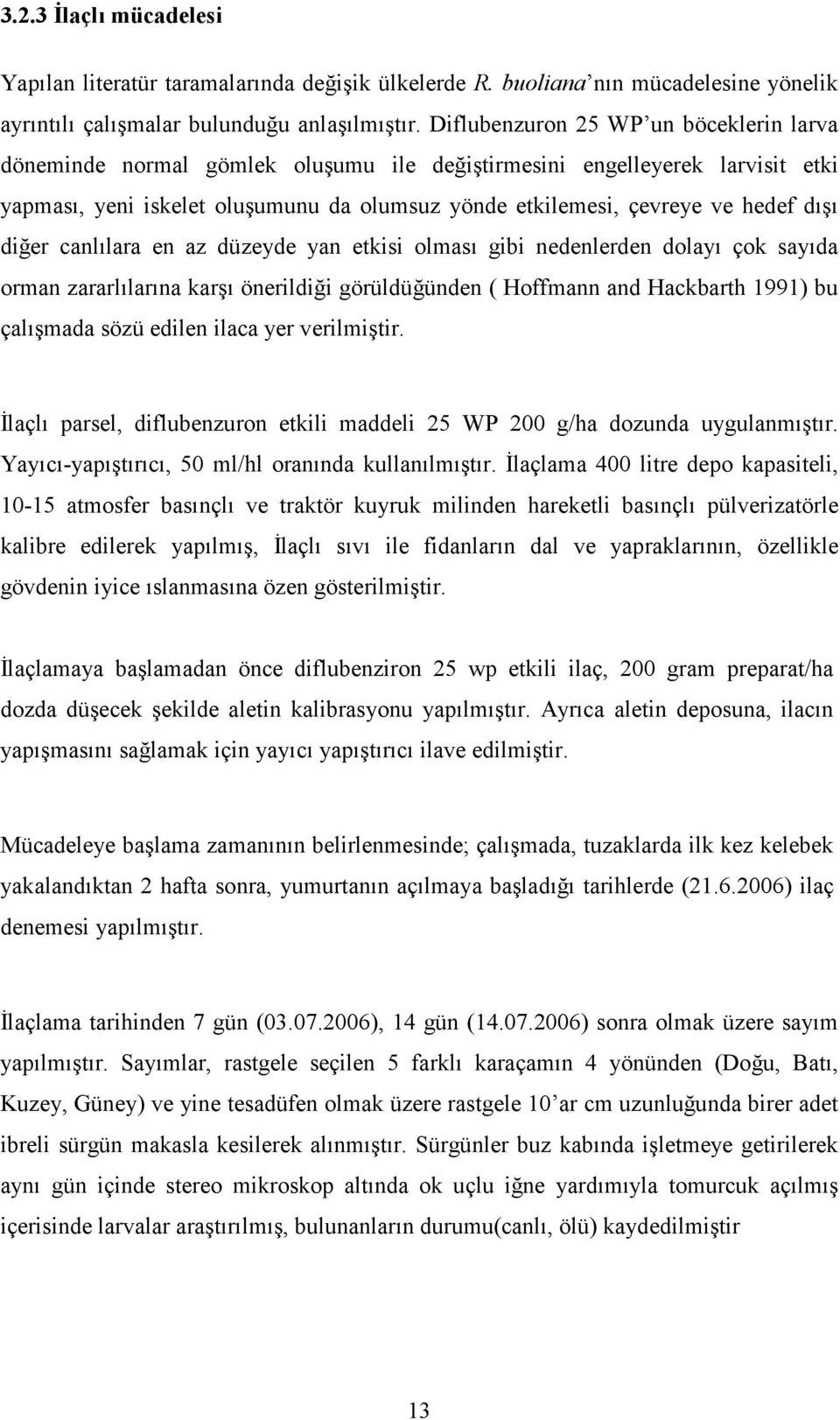 dışı diğer canlılara en az düzeyde yan etkisi olması gibi nedenlerden dolayı çok sayıda orman zararlılarına karşı önerildiği görüldüğünden ( Hoffmann and Hackbarth 1991) bu çalışmada sözü edilen