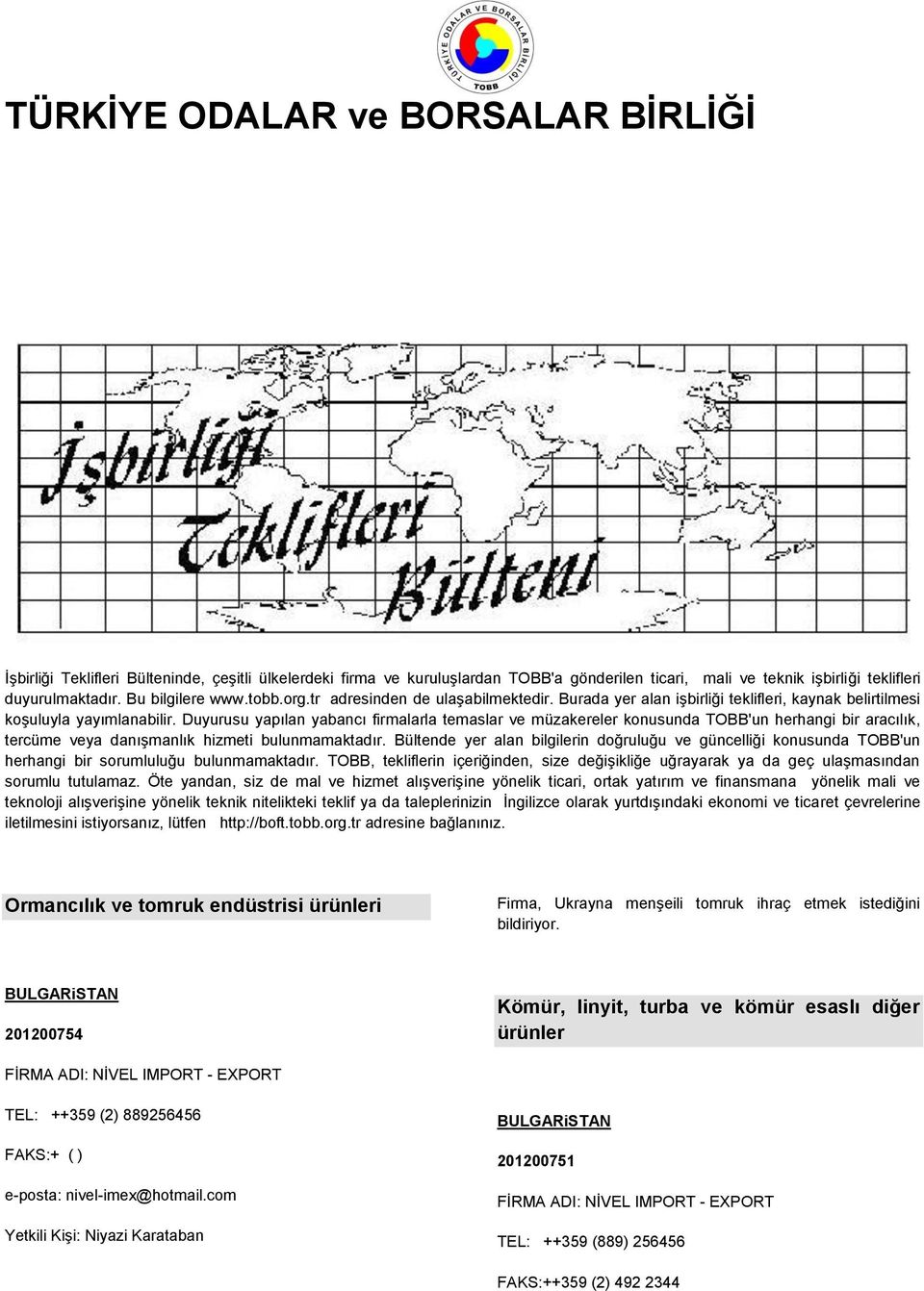 Duyurusu yapılan yabancı firmalarla temaslar ve müzakereler konusunda TOBB'un herhangi bir aracılık, tercüme veya danışmanlık hizmeti bulunmamaktadır.