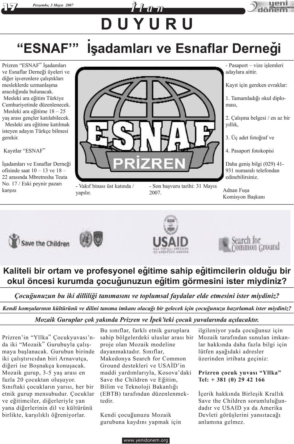 - Pasaport vize iþlemleri adaylara aittir. Kayýt için gereken evraklar: 1. Tamamladýðý okul diplomasý, 2. Çalýþma belgesi / en az bir yýllýk, 3. Üç adet fotoðraf ve Kayýtlar ESNAF 4.