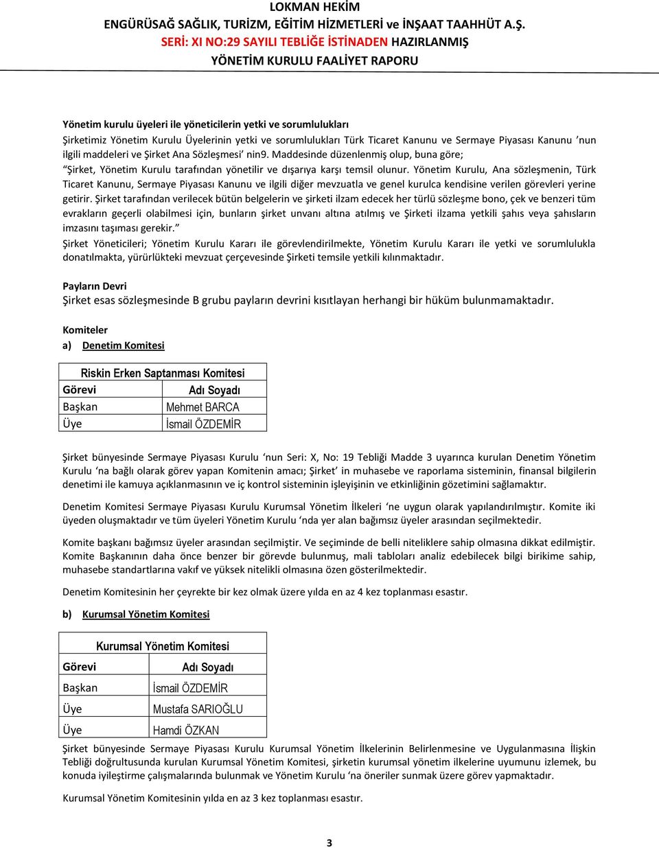 Yönetim Kurulu, Ana sözleşmenin, Türk Ticaret Kanunu, Sermaye Piyasası Kanunu ve ilgili diğer mevzuatla ve genel kurulca kendisine verilen görevleri yerine getirir.